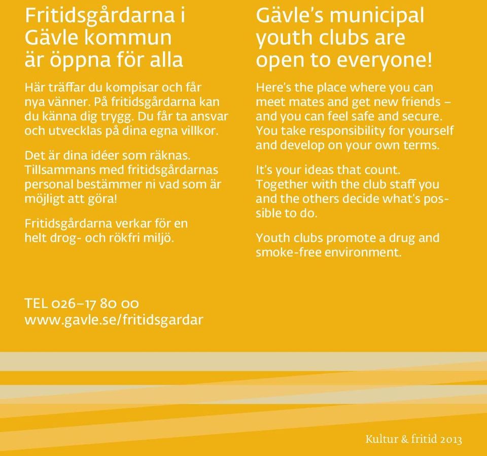 Gävle s municipal youth clubs are open to everyone! Here s the place where you can meet mates and get new friends and you can feel safe and secure.