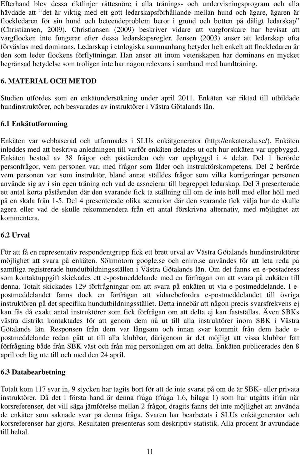 Christiansen (2009) beskriver vidare att vargforskare har bevisat att vargflocken inte fungerar efter dessa ledarskapsregler. Jensen (2003) anser att ledarskap ofta förväxlas med dominans.