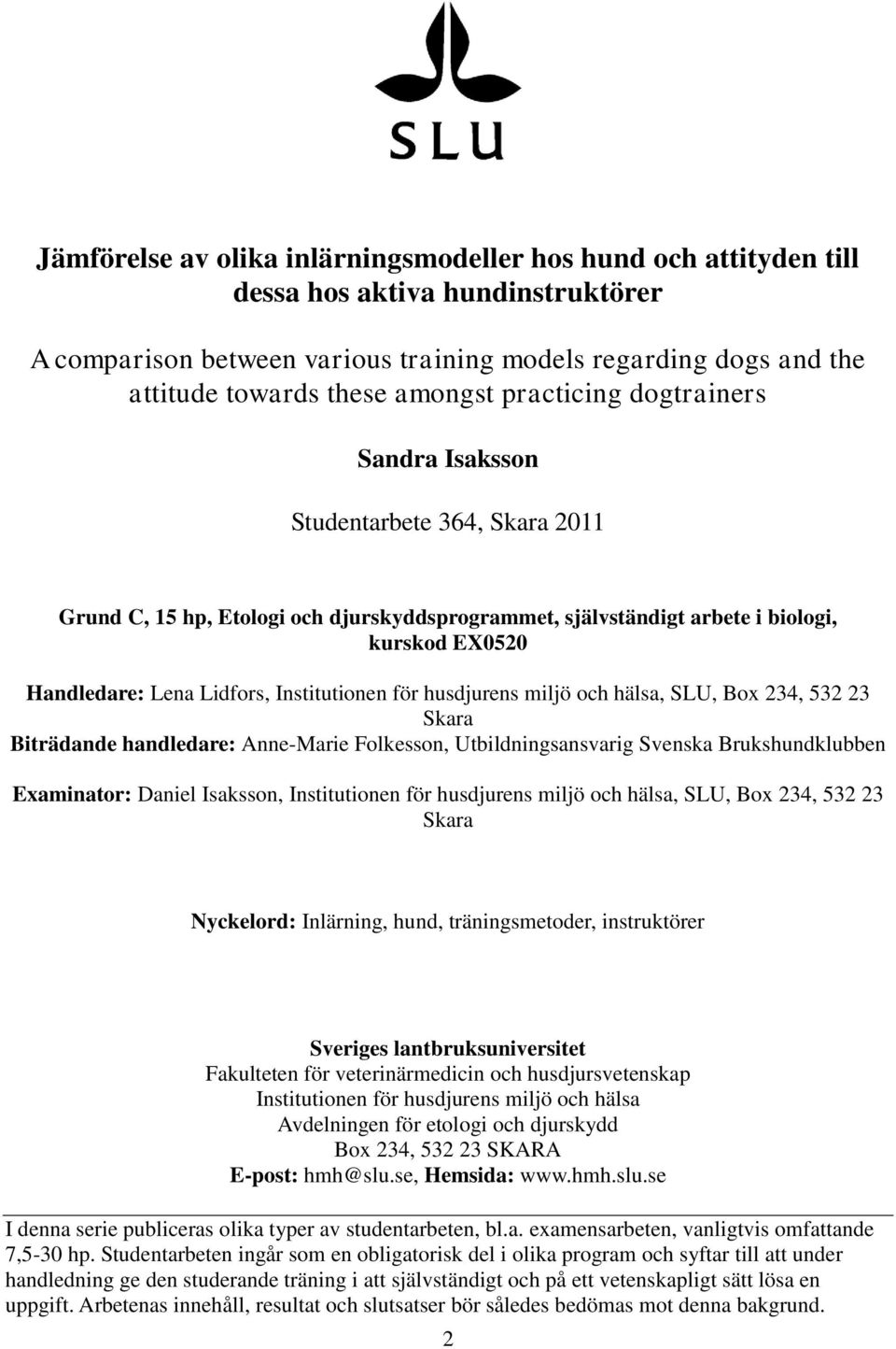 Institutionen för husdjurens miljö och hälsa, SLU, Box 234, 532 23 Skara Biträdande handledare: Anne-Marie Folkesson, Utbildningsansvarig Svenska Brukshundklubben Examinator: Daniel Isaksson,