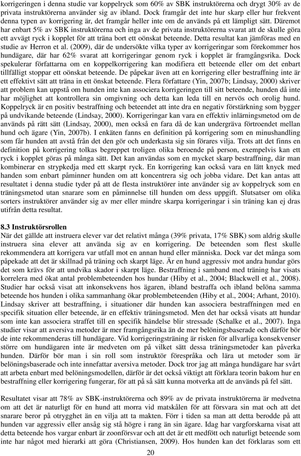 Däremot har enbart 5% av SBK instruktörerna och inga av de privata instruktörerna svarat att de skulle göra ett avvägt ryck i kopplet för att träna bort ett oönskat beteende.