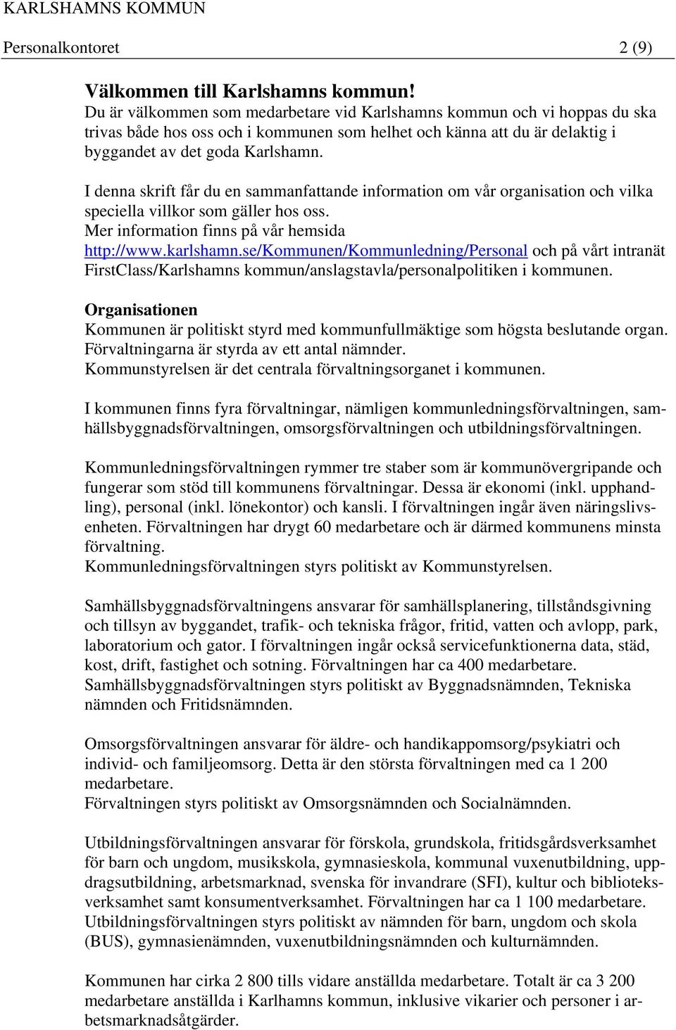 I denna skrift får du en sammanfattande information om vår organisation och vilka speciella villkor som gäller hos oss. Mer information finns på vår hemsida http://www.karlshamn.