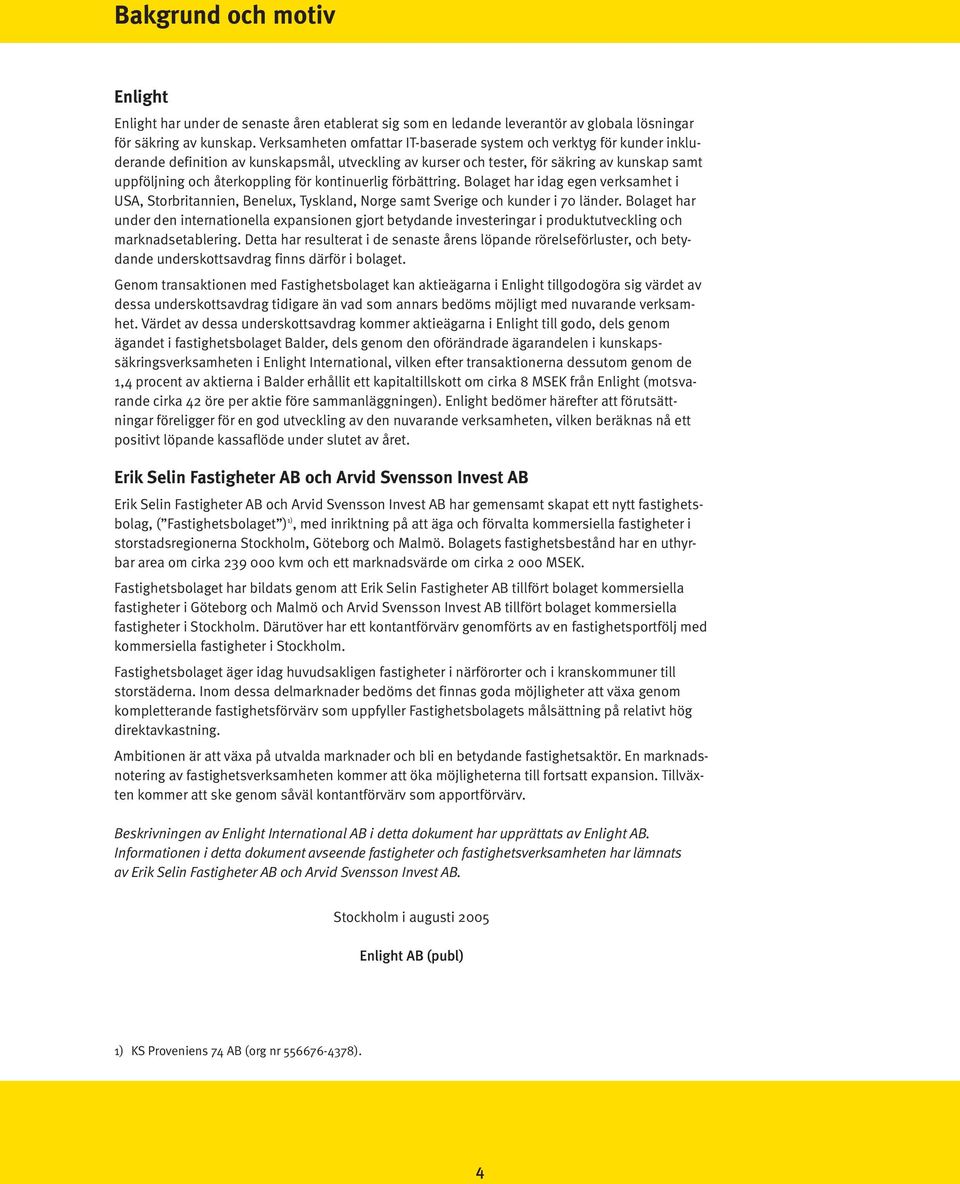 kontinuerlig förbättring. Bolaget har idag egen verksamhet i USA, Storbritannien, Benelux, Tyskland, Norge samt Sverige och kunder i 70 länder.