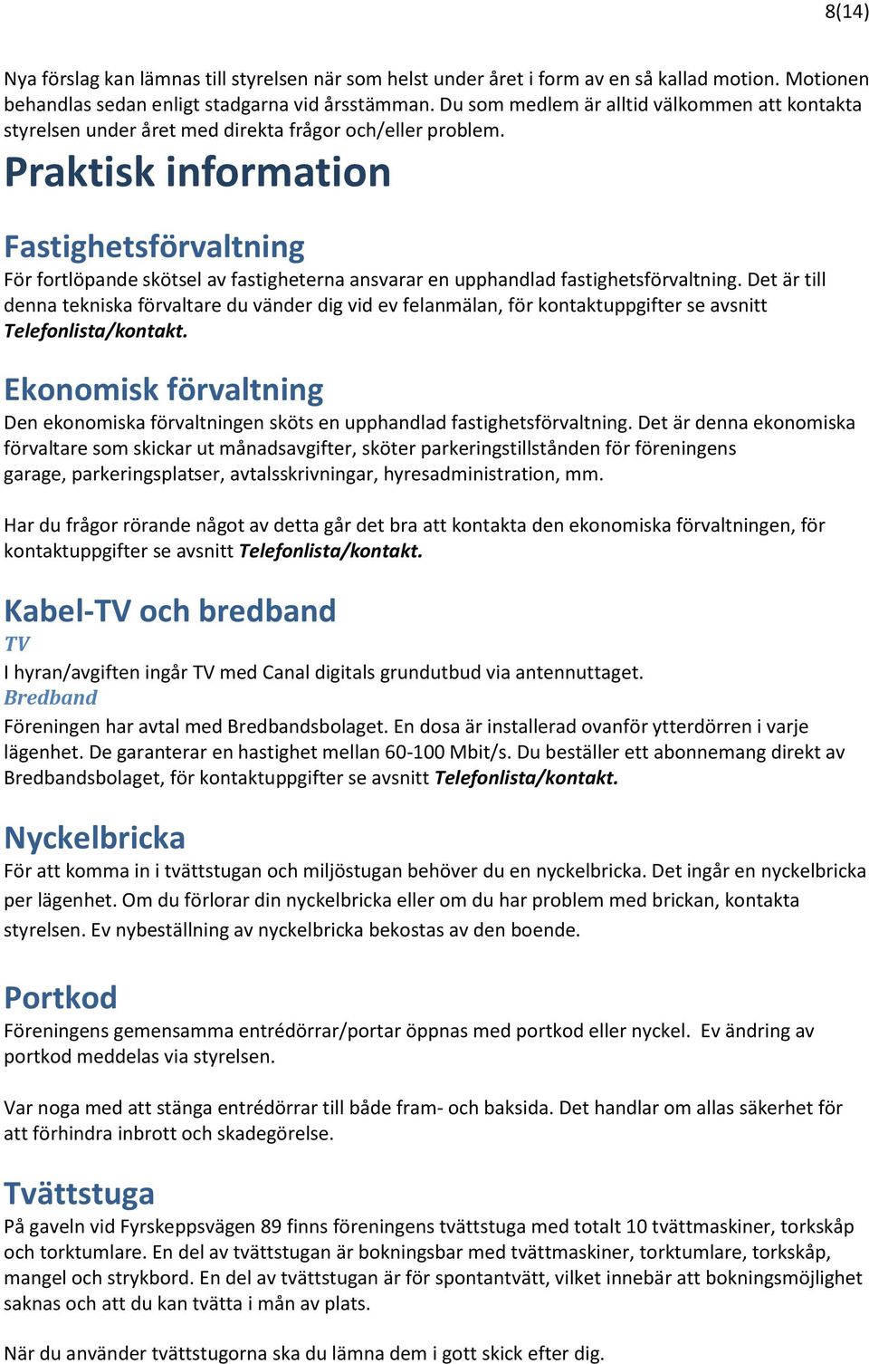 Praktisk information Fastighetsförvaltning För fortlöpande skötsel av fastigheterna ansvarar en upphandlad fastighetsförvaltning.