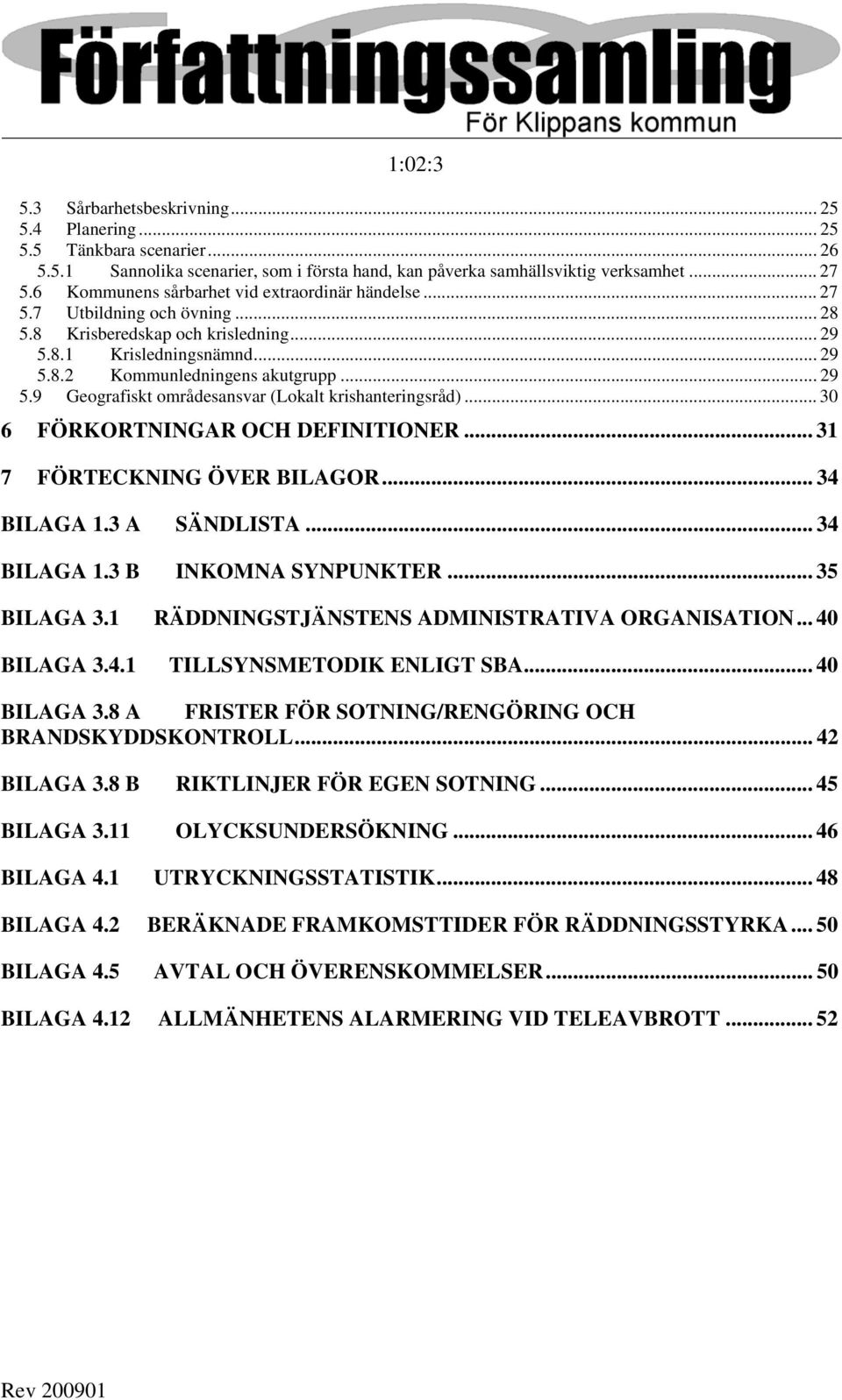 .. 30 6 FÖRKORTNINGAR OCH DEFINITIONER... 31 7 FÖRTECKNING ÖVER BILAGOR... 34 BILAGA 1.3 A SÄNDLISTA... 34 BILAGA 1.3 B INKOMNA SYNPUNKTER... 35 BILAGA 3.