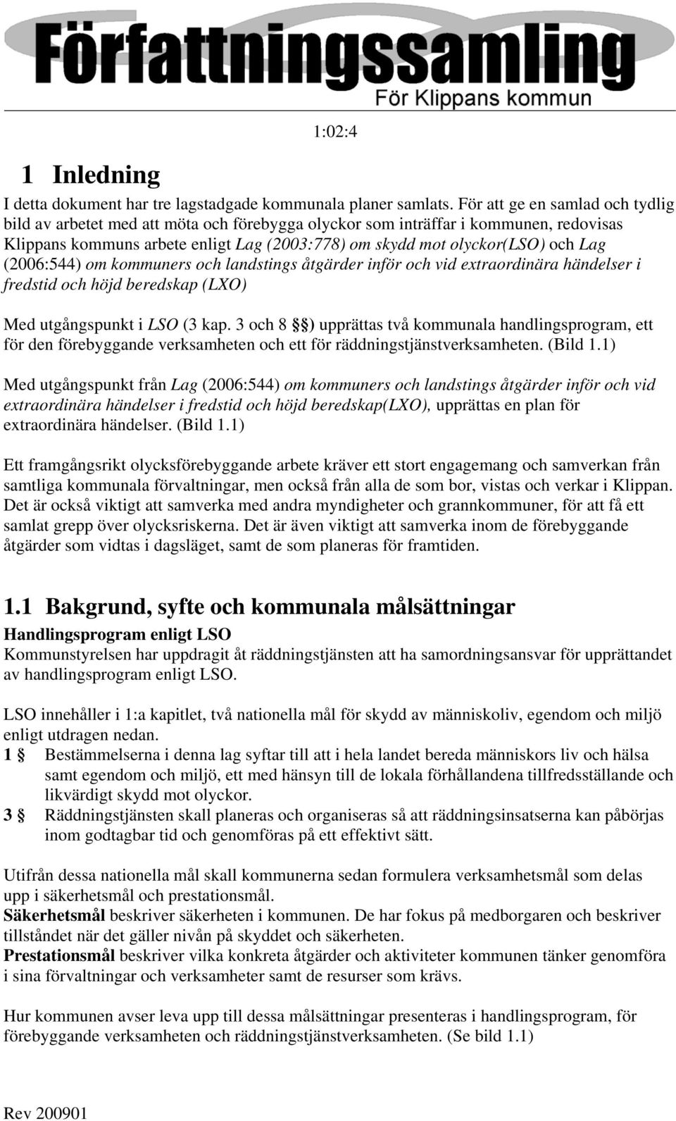 (2006:544) om kommuners och landstings åtgärder inför och vid extraordinära händelser i fredstid och höjd beredskap (LXO) Med utgångspunkt i LSO (3 kap.