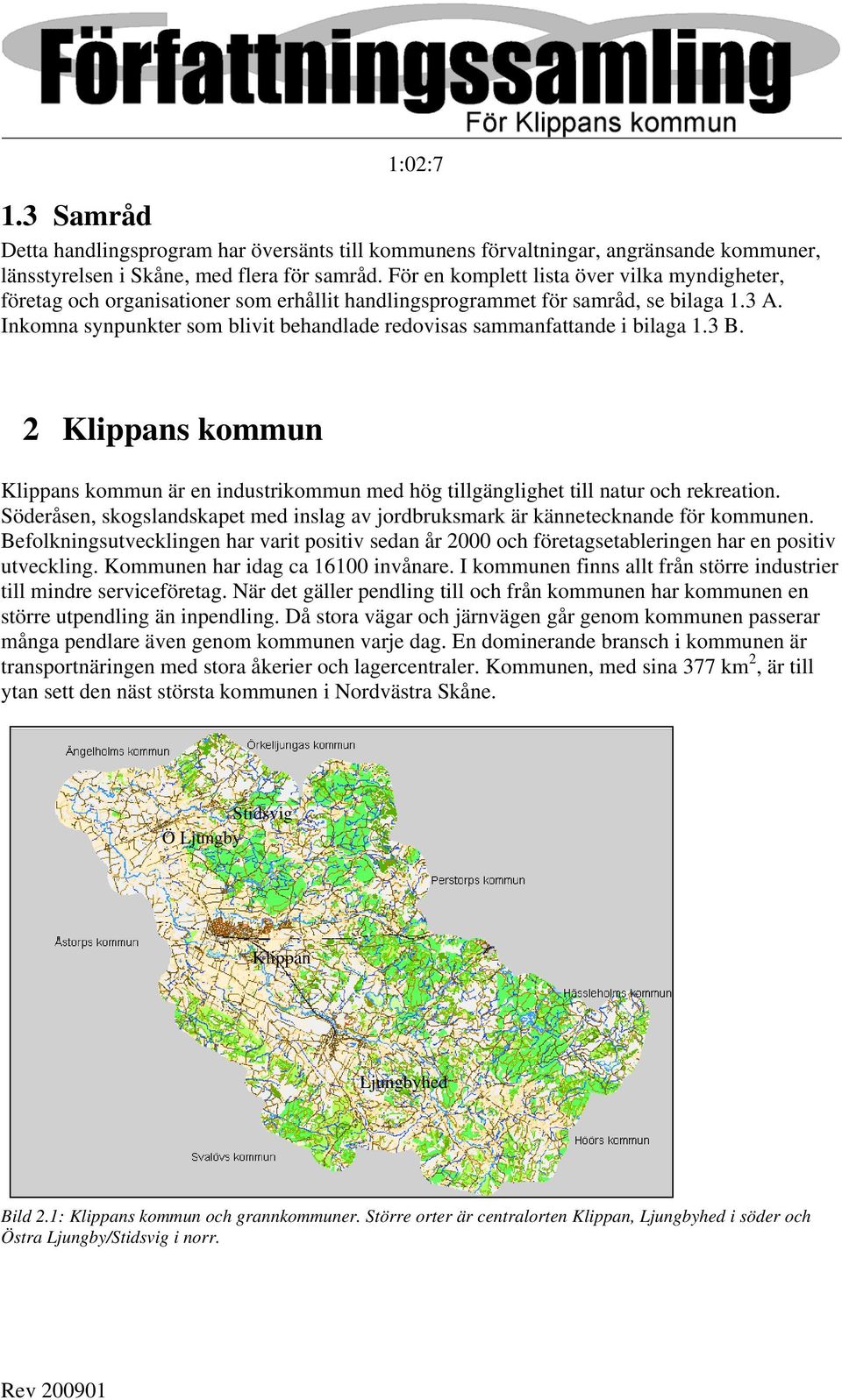 Inkomna synpunkter som blivit behandlade redovisas sammanfattande i bilaga 1.3 B. 2 Klippans kommun Klippans kommun är en industrikommun med hög tillgänglighet till natur och rekreation.