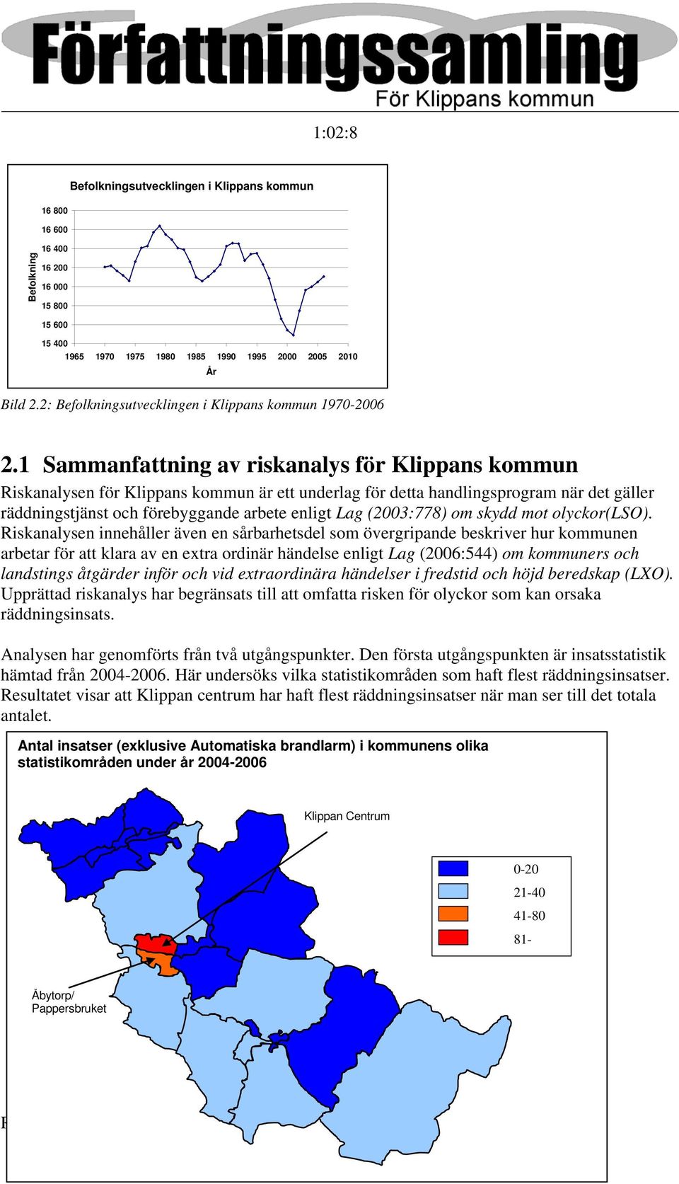 1 Sammanfattning av riskanalys för Klippans kommun Riskanalysen för Klippans kommun är ett underlag för detta handlingsprogram när det gäller räddningstjänst och förebyggande arbete enligt Lag