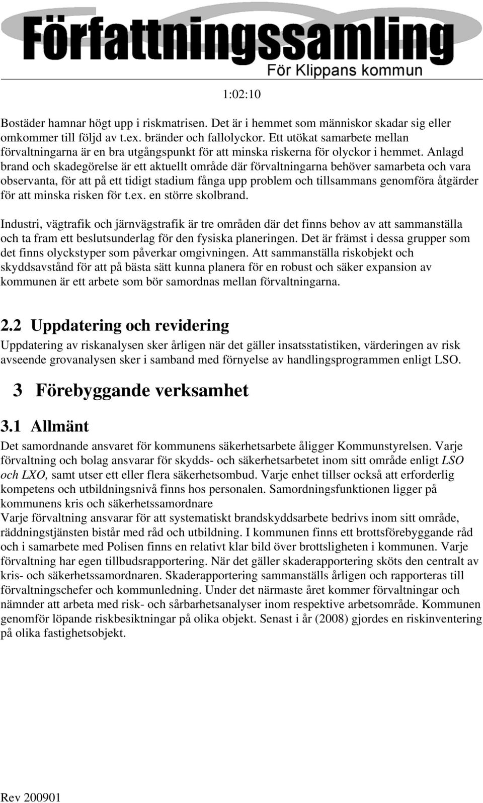 Anlagd brand och skadegörelse är ett aktuellt område där förvaltningarna behöver samarbeta och vara observanta, för att på ett tidigt stadium fånga upp problem och tillsammans genomföra åtgärder för