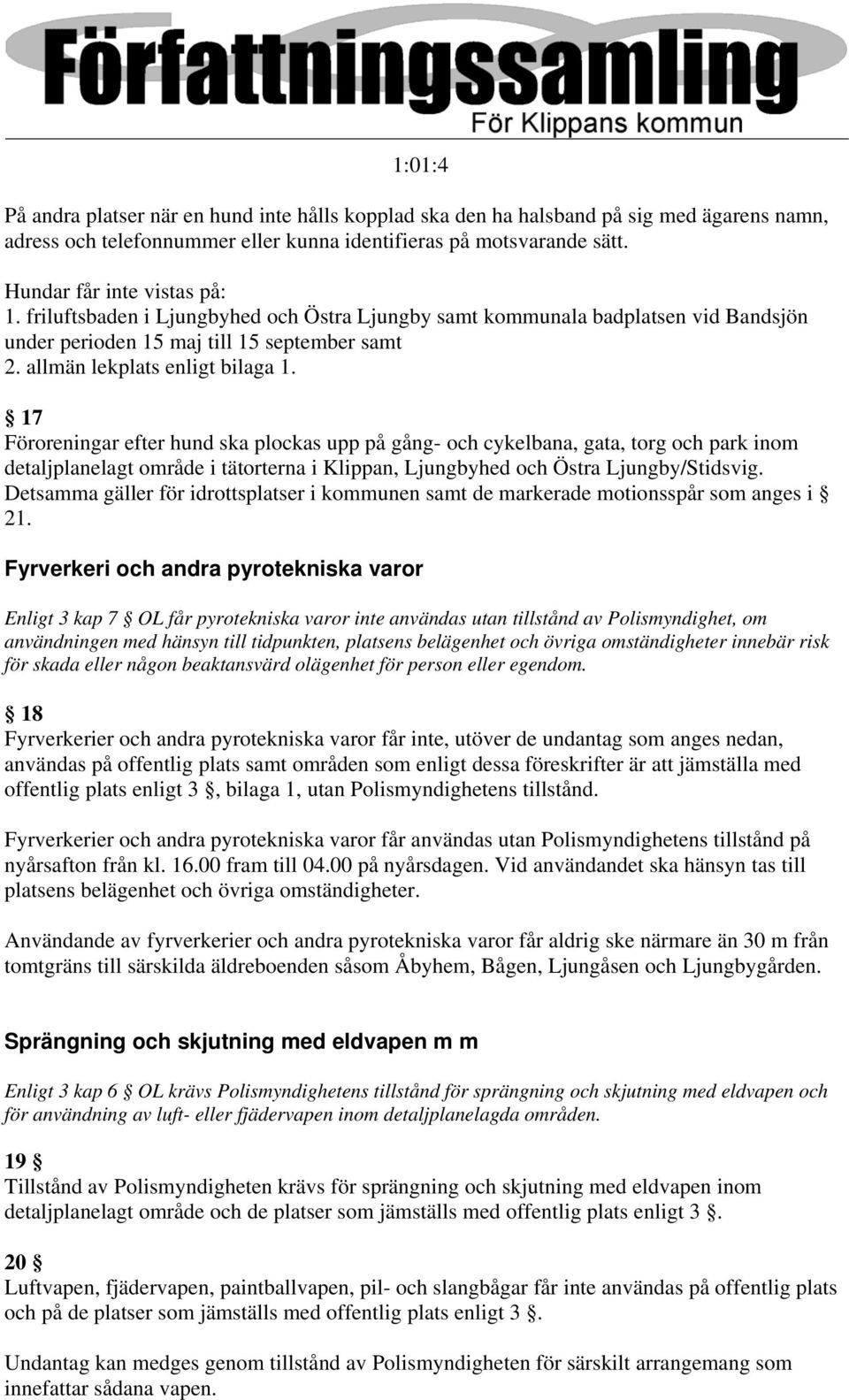 17 Föroreningar efter hund ska plockas upp på gång- och cykelbana, gata, torg och park inom detaljplanelagt område i tätorterna i Klippan, Ljungbyhed och Östra Ljungby/Stidsvig.