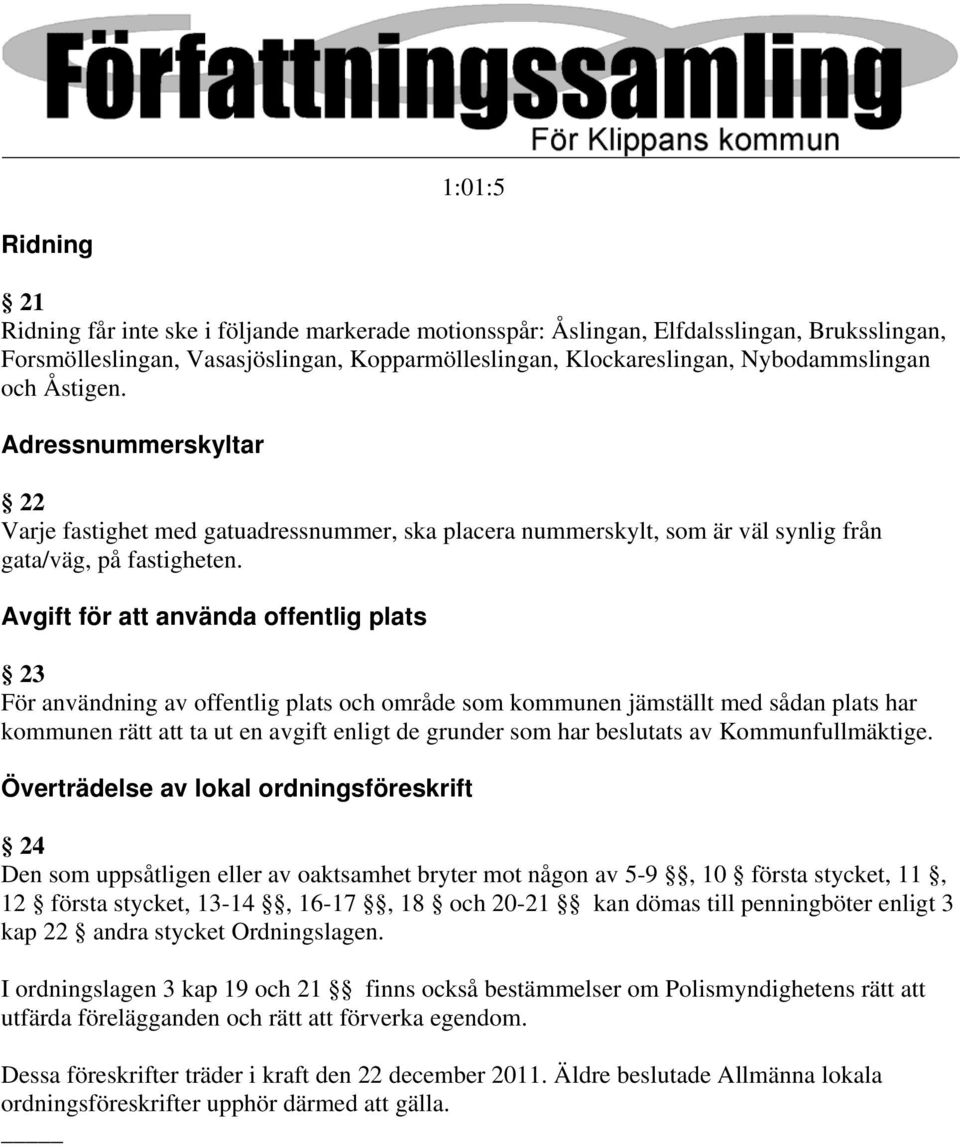 Avgift för att använda offentlig plats 23 För användning av offentlig plats och område som kommunen jämställt med sådan plats har kommunen rätt att ta ut en avgift enligt de grunder som har beslutats