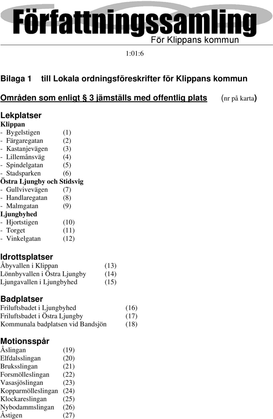 (11) - Vinkelgatan (12) Idrottsplatser Åbyvallen i Klippan (13) Lönnbyvallen i Östra Ljungby (14) Ljungavallen i Ljungbyhed (15) Badplatser Friluftsbadet i Ljungbyhed (16) Friluftsbadet i Östra