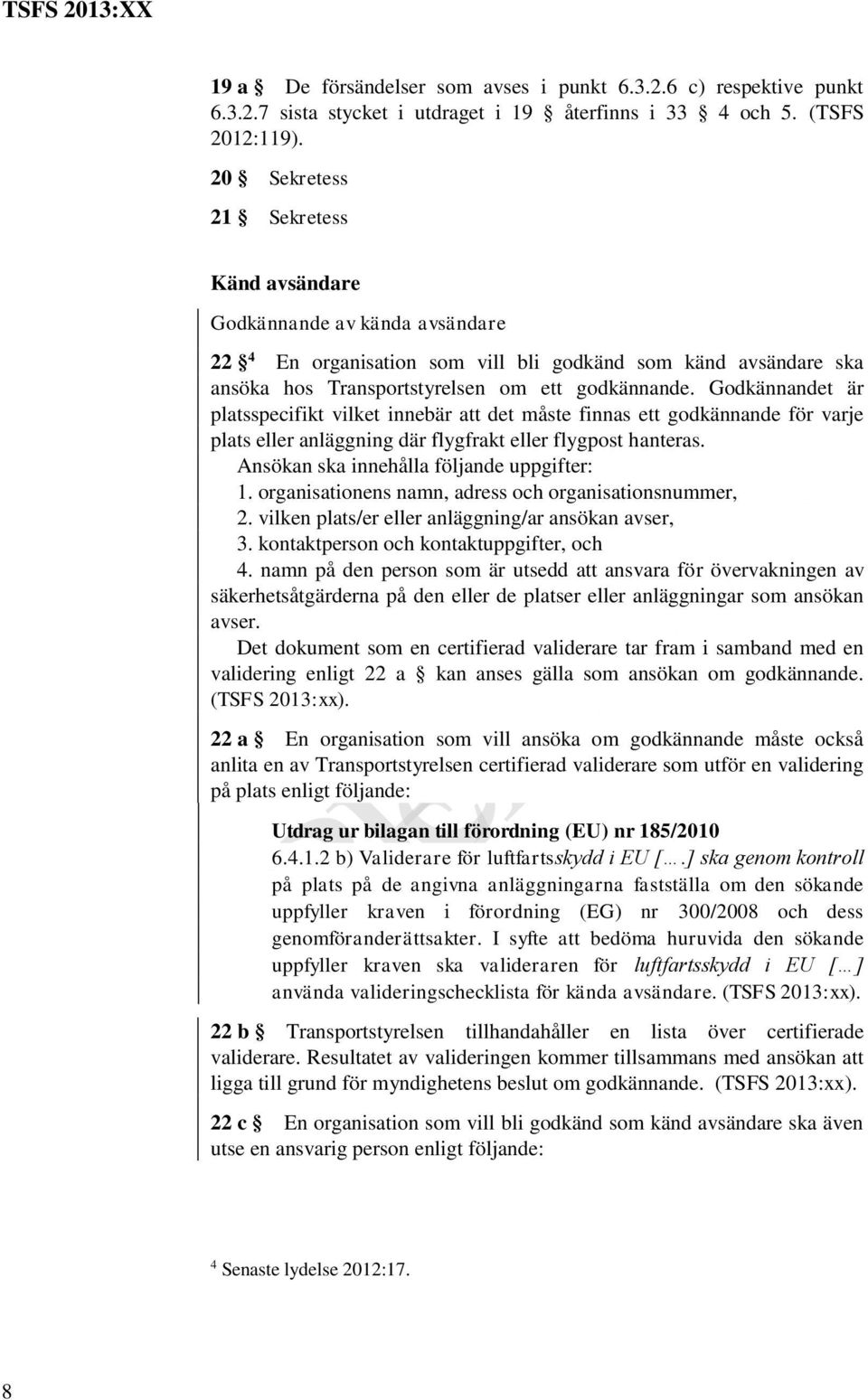 Godkännandet är platsspecifikt vilket innebär att det måste finnas ett godkännande för varje plats eller anläggning där flygfrakt eller flygpost hanteras. Ansökan ska innehålla följande uppgifter: 1.