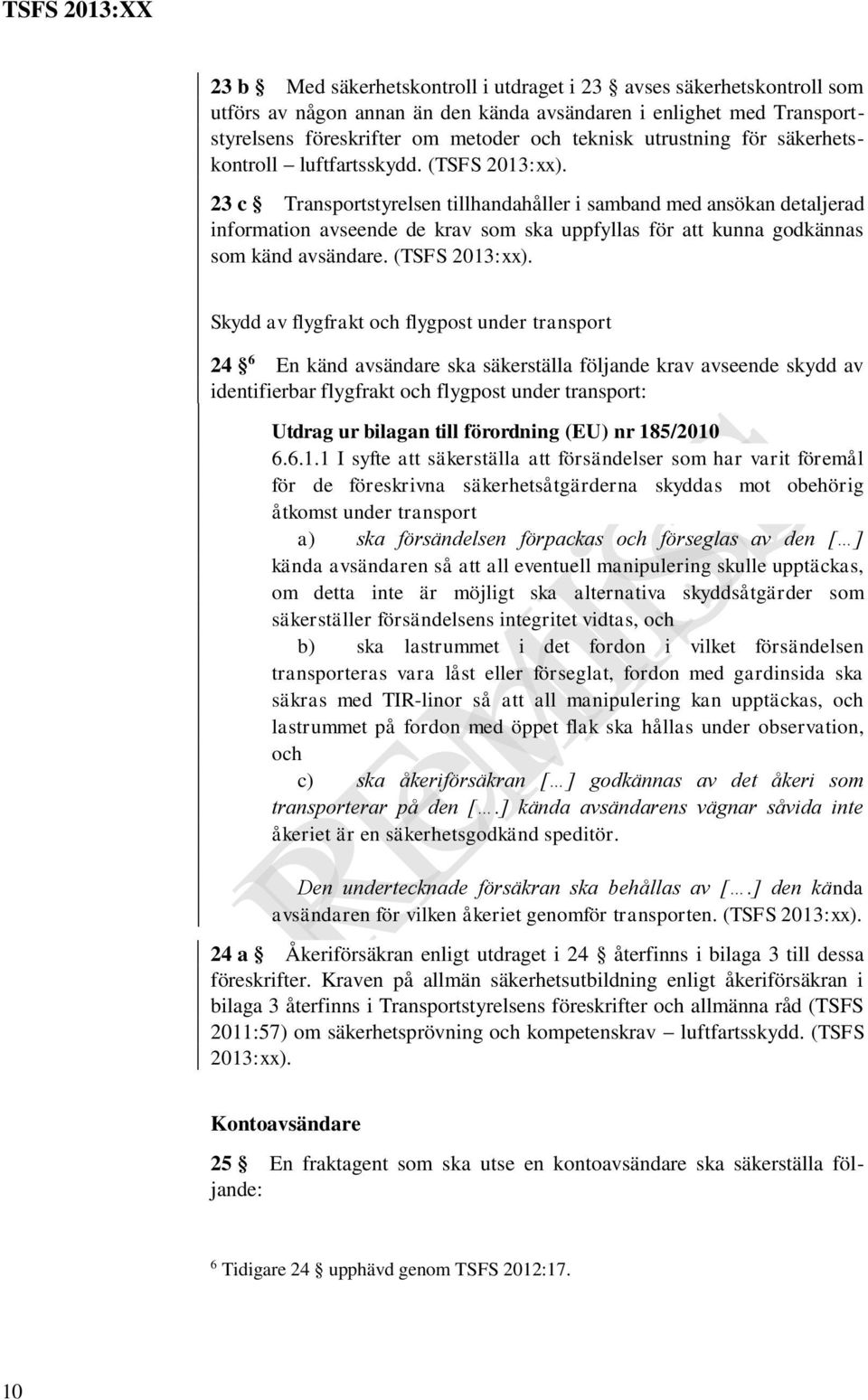 23 c Transportstyrelsen tillhandahåller i samband med ansökan detaljerad information avseende de krav som ska uppfyllas för att kunna godkännas som känd avsändare. (TSFS 2013:xx).