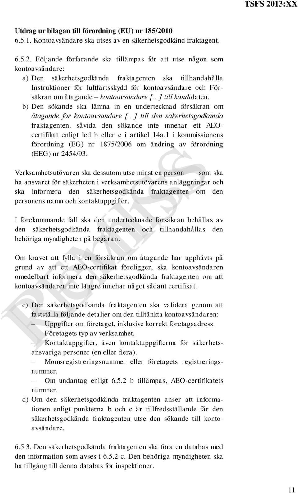 Följande förfarande ska tillämpas för att utse någon som kontoavsändare: a) Den säkerhetsgodkända fraktagenten ska tillhandahålla Instruktioner för luftfartsskydd för kontoavsändare och Försäkran om