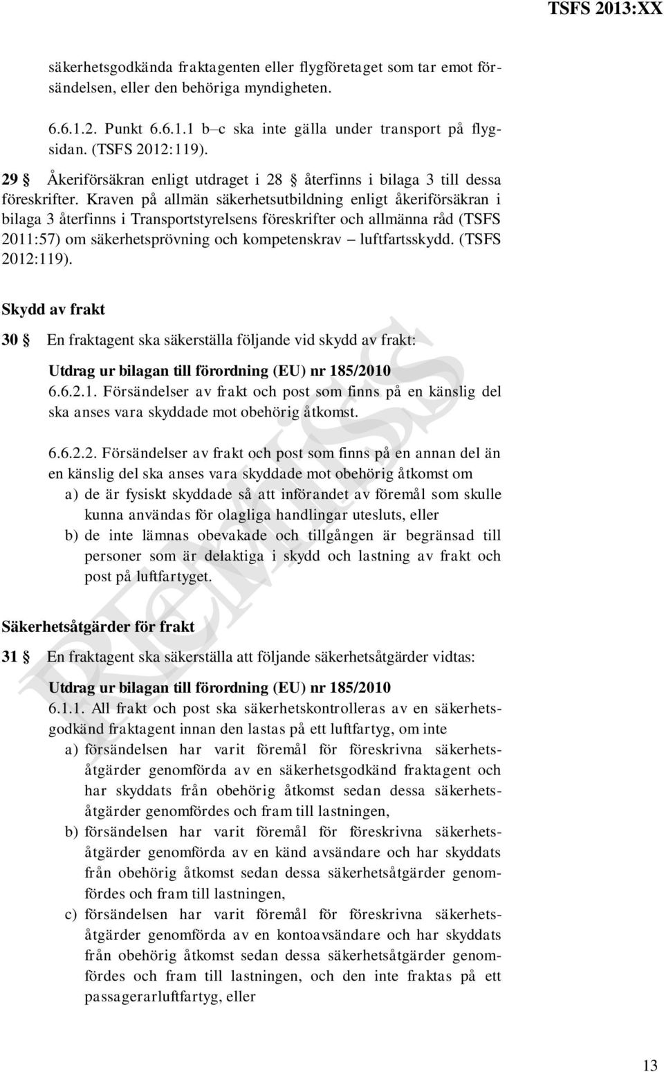 Kraven på allmän säkerhetsutbildning enligt åkeriförsäkran i bilaga 3 återfinns i Transportstyrelsens föreskrifter och allmänna råd (TSFS 2011:57) om säkerhetsprövning och kompetenskrav