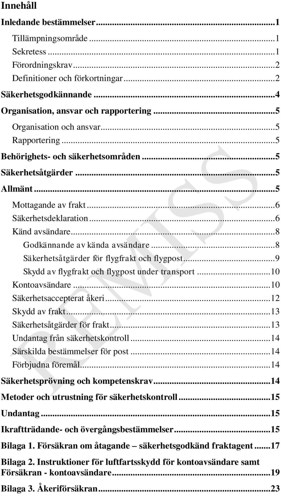 .. 8 Godkännande av kända avsändare... 8 Säkerhetsåtgärder för flygfrakt och flygpost... 9 Skydd av flygfrakt och flygpost under transport... 10 Kontoavsändare... 10 Säkerhetsaccepterat åkeri.