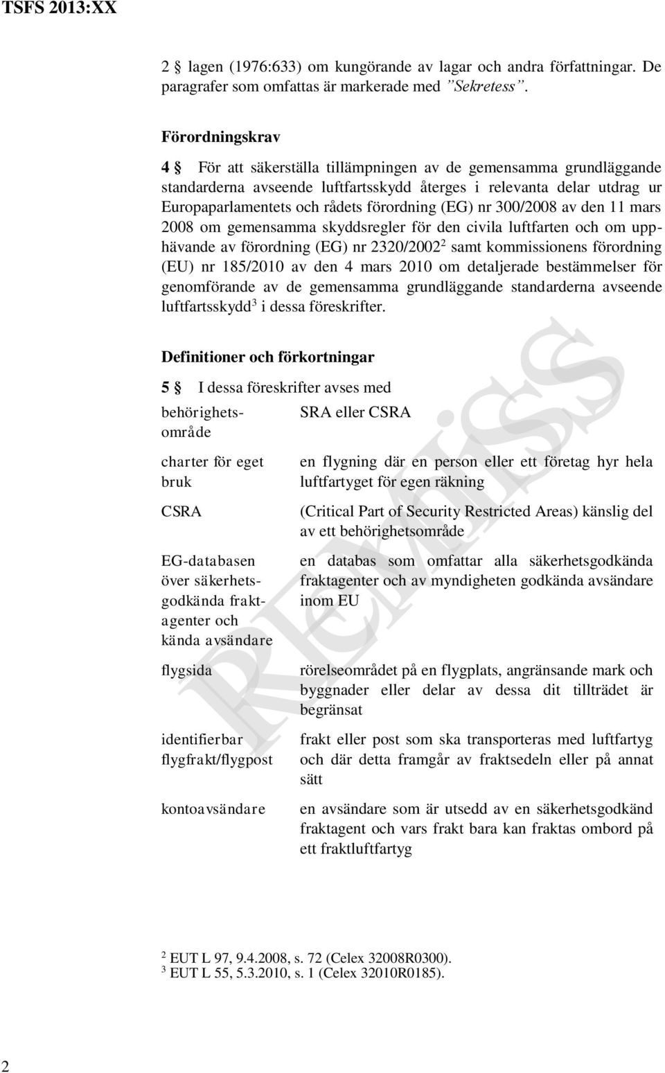 (EG) nr 300/2008 av den 11 mars 2008 om gemensamma skyddsregler för den civila luftfarten och om upphävande av förordning (EG) nr 2320/2002 2 samt kommissionens förordning (EU) nr 185/2010 av den 4