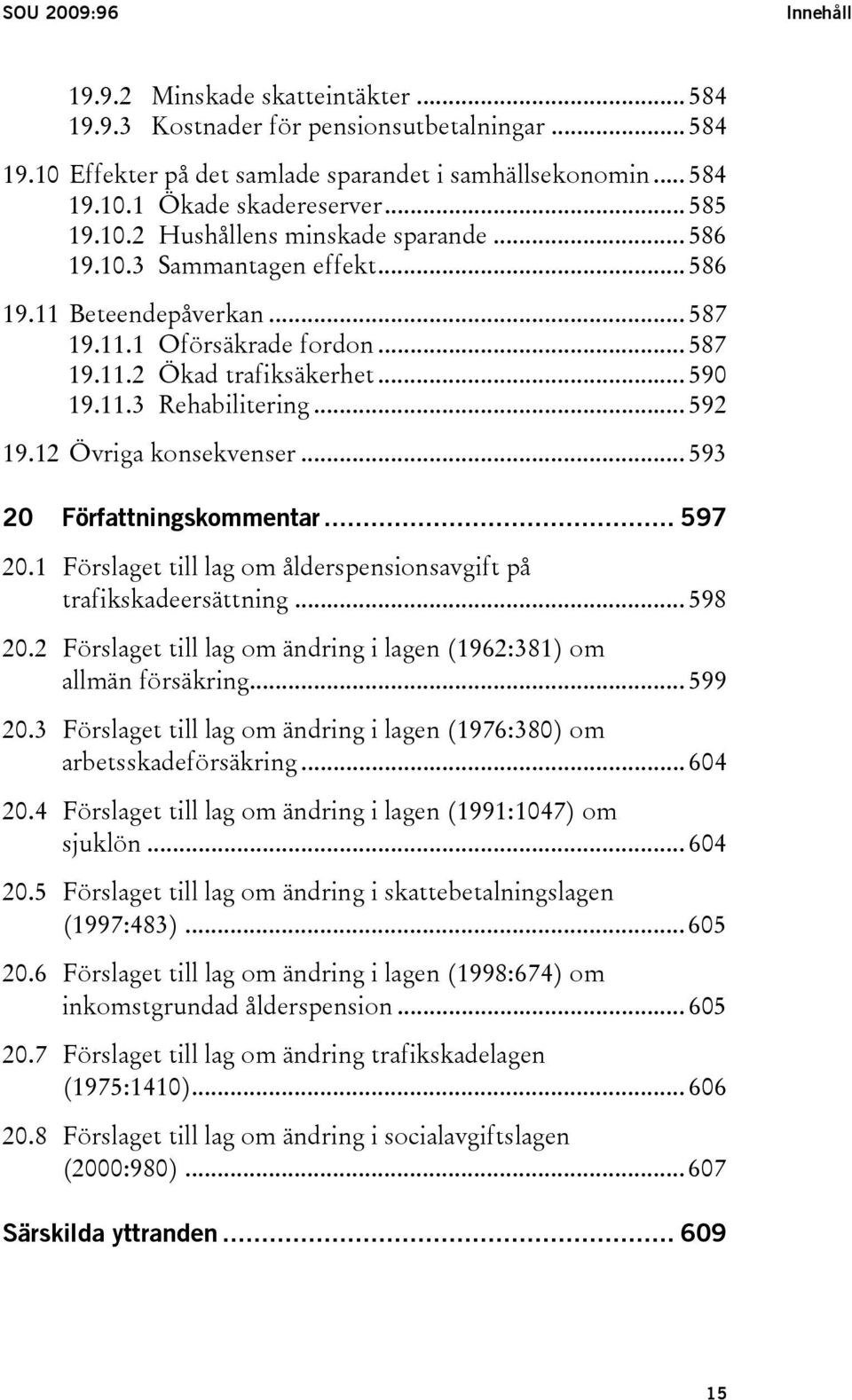 .. 592 19.12 Övriga konsekvenser... 593 20 Författningskommentar... 597 20.1 Förslaget till lag om ålderspensionsavgift på trafikskadeersättning... 598 20.