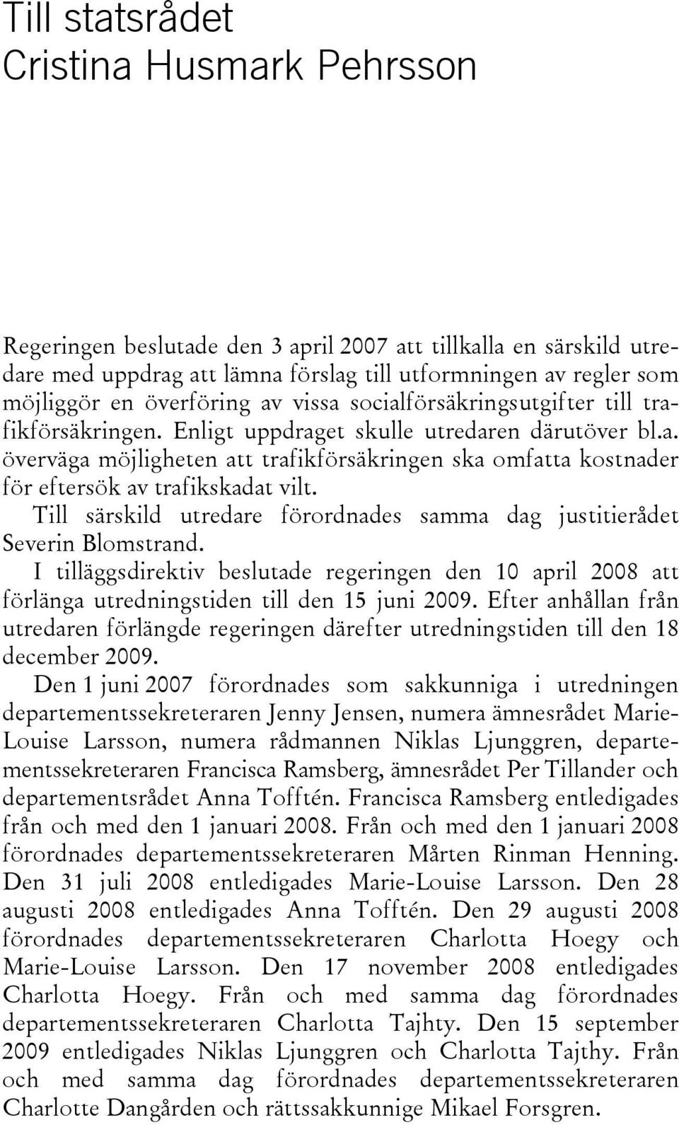 Till särskild utredare förordnades samma dag justitierådet Severin Blomstrand. I tilläggsdirektiv beslutade regeringen den 10 april 2008 att förlänga utredningstiden till den 15 juni 2009.