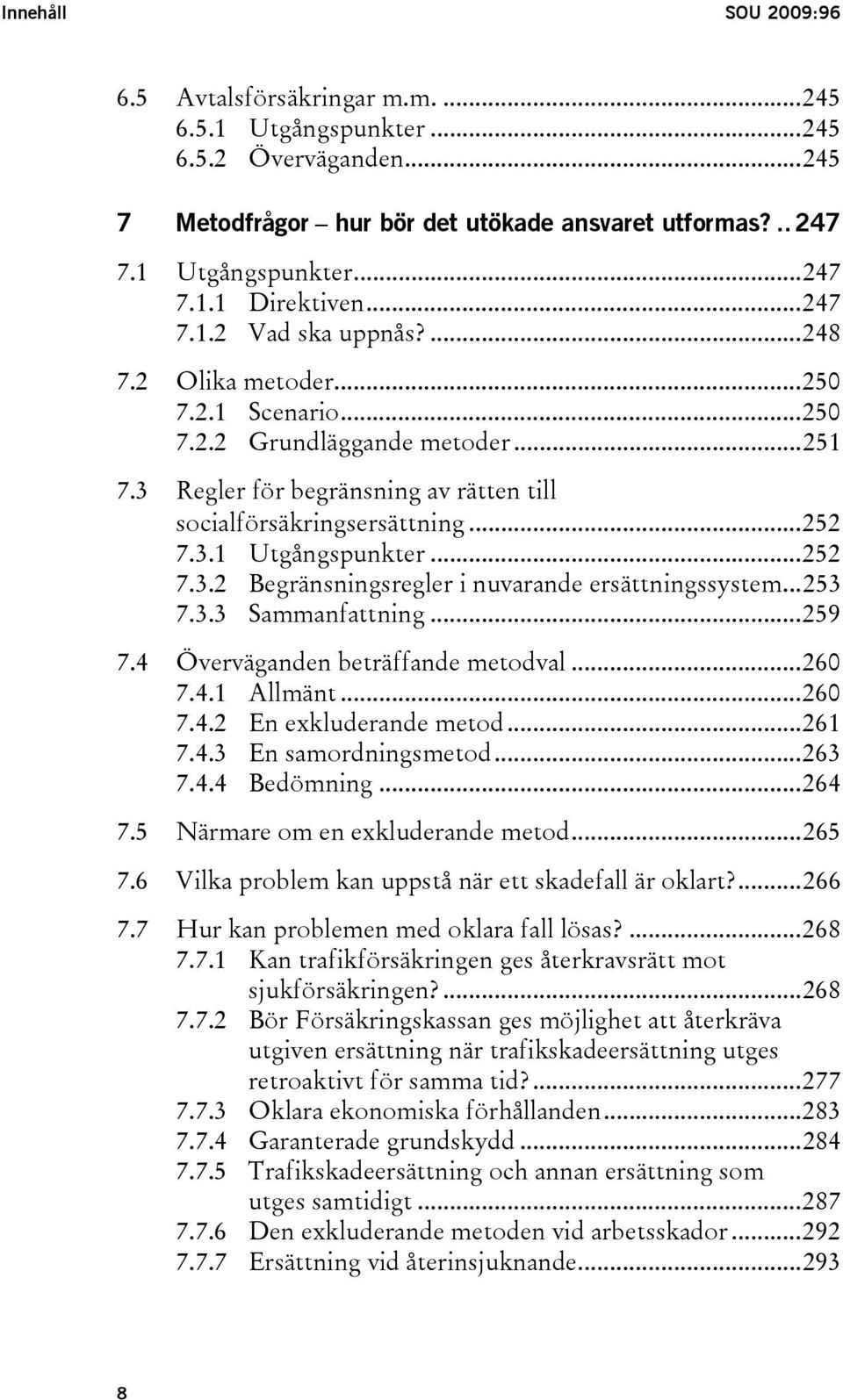 ..252 7.3.2 Begränsningsregler i nuvarande ersättningssystem...253 7.3.3 Sammanfattning...259 7.4 Överväganden beträffande metodval...260 7.4.1 Allmänt...260 7.4.2 En exkluderande metod...261 7.4.3 En samordningsmetod.