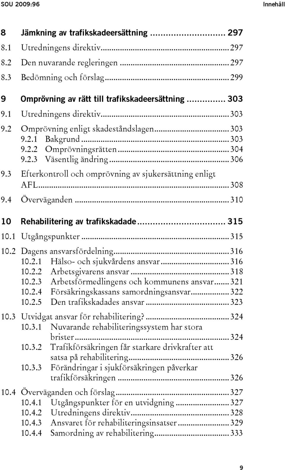 .. 306 9.3 Efterkontroll och omprövning av sjukersättning enligt AFL... 308 9.4 Överväganden... 310 10 Rehabilitering av trafikskadade... 315 10.1 Utgångspunkter... 315 10.2 Dagens ansvarsfördelning.