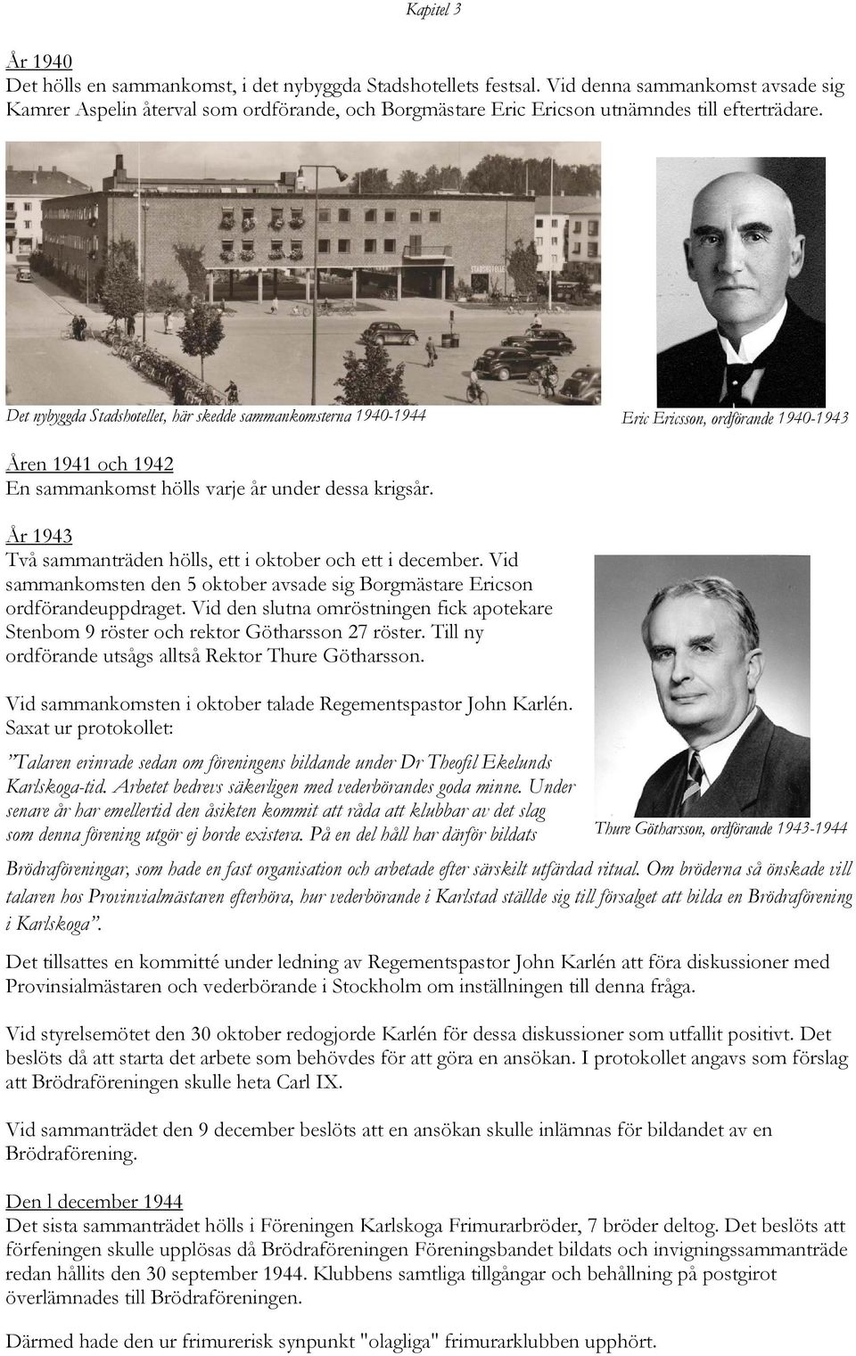 Det nybyggda Stadshotellet, här skedde sammankomsterna 1940-1944 Eric Ericsson, ordförande 1940-1943 Åren 1941 och 1942 En sammankomst hölls varje år under dessa krigsår.