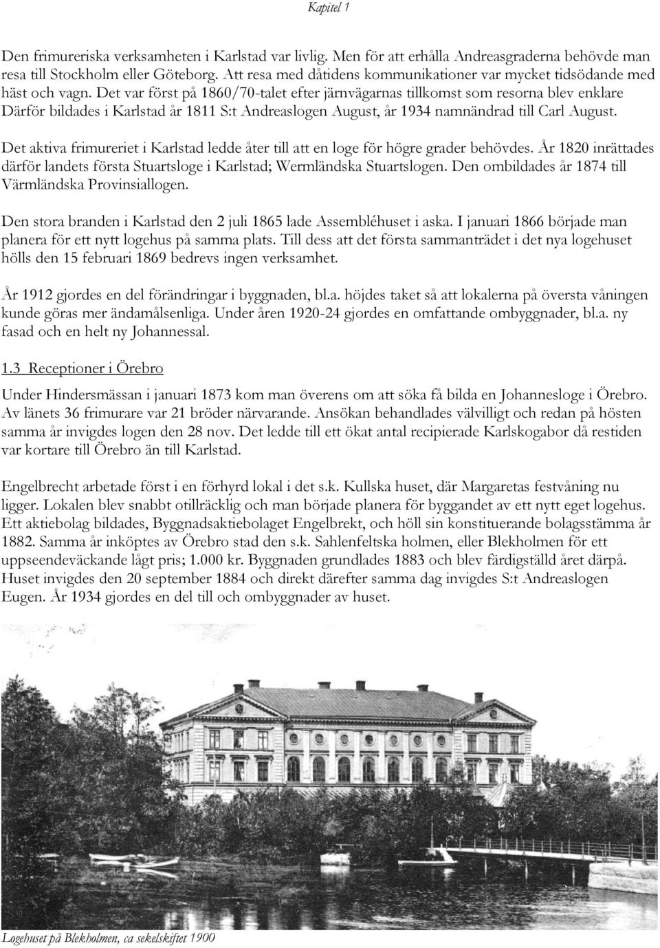 Det var först på 1860/70-talet efter järnvägarnas tillkomst som resorna blev enklare Därför bildades i Karlstad år 1811 S:t Andreaslogen August, år 1934 namnändrad till Carl August.