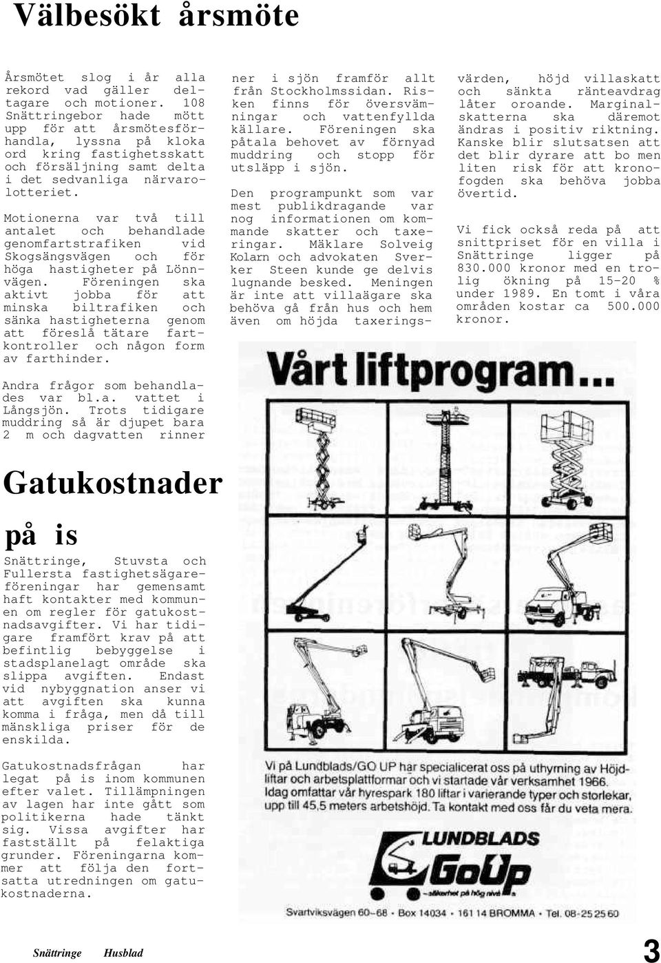 Motionerna var två till antalet och behandlade genomfartstrafiken vid Skogsängsvägen och för höga hastigheter på Lönnvägen.