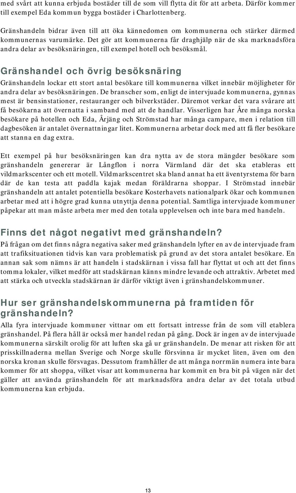 Det gör att kommunerna får draghjälp när de ska marknadsföra andra delar av besöksnäringen, till exempel hotell och besöksmål.