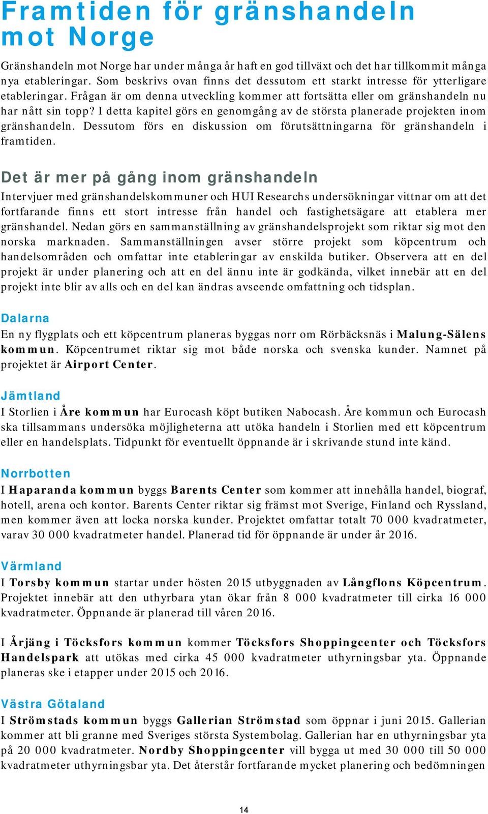 I detta kapitel görs en genomgång av de största planerade projekten inom gränshandeln. Dessutom förs en diskussion om förutsättningarna för gränshandeln i framtiden.