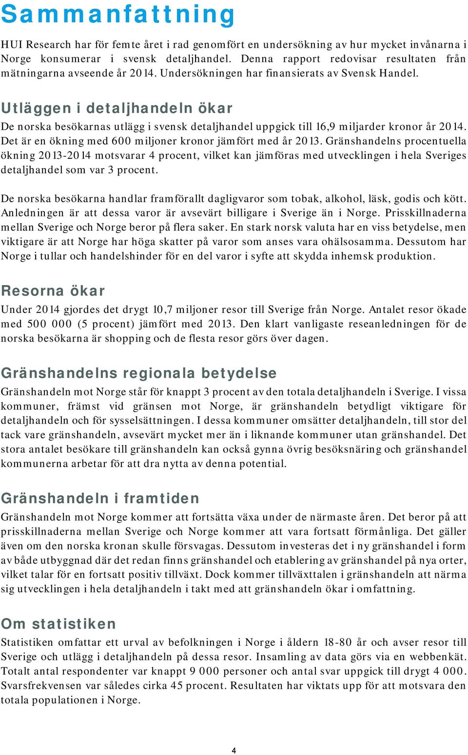 Utläggen i detaljhandeln ökar De norska besökarnas utlägg i svensk detaljhandel uppgick till 16,9 miljarder kronor år 2014. Det är en ökning med 600 miljoner kronor jämfört med år 2013.