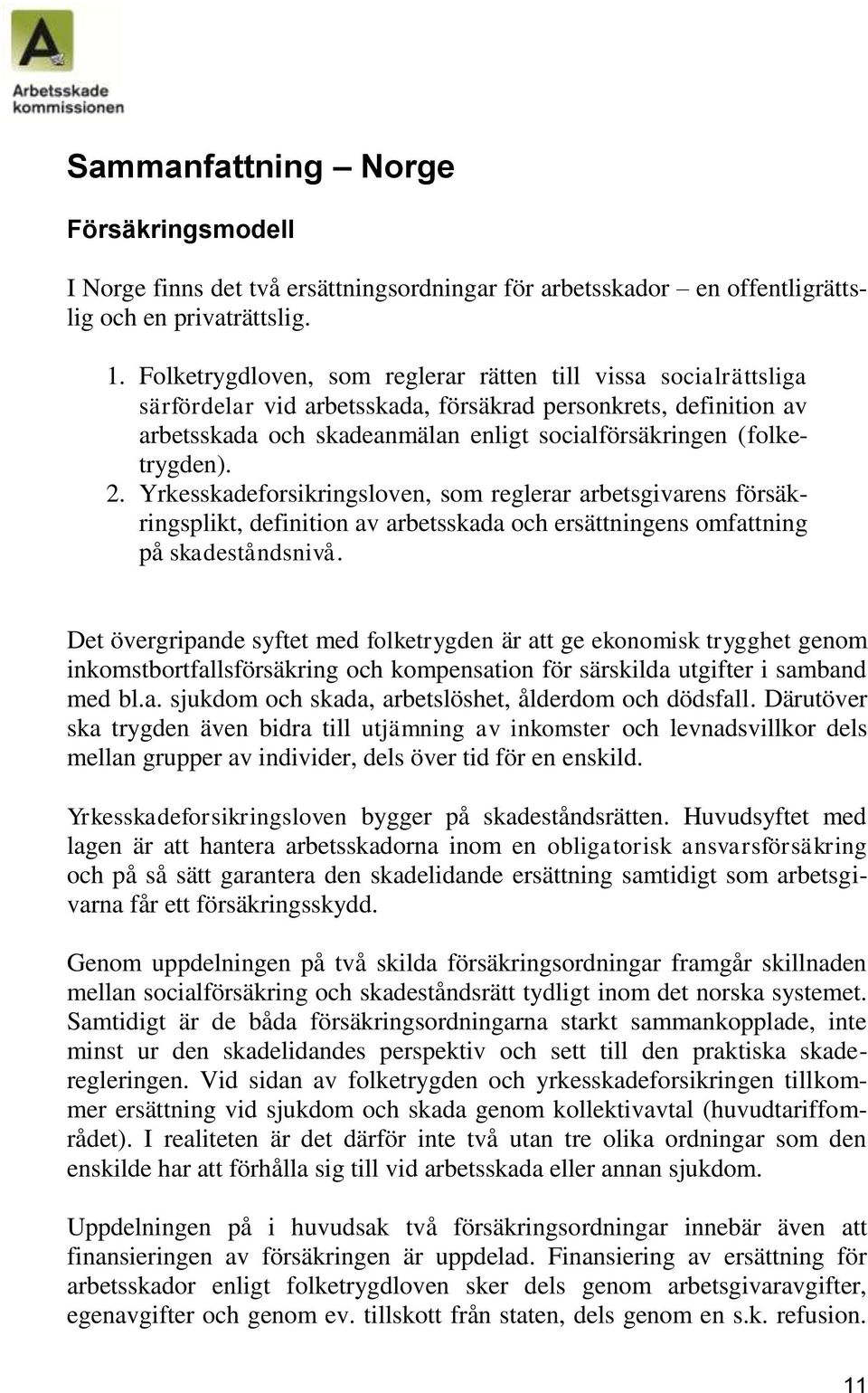 2. Yrkesskadeforsikringsloven, som reglerar arbetsgivarens försäkringsplikt, definition av arbetsskada och ersättningens omfattning på skadeståndsnivå.