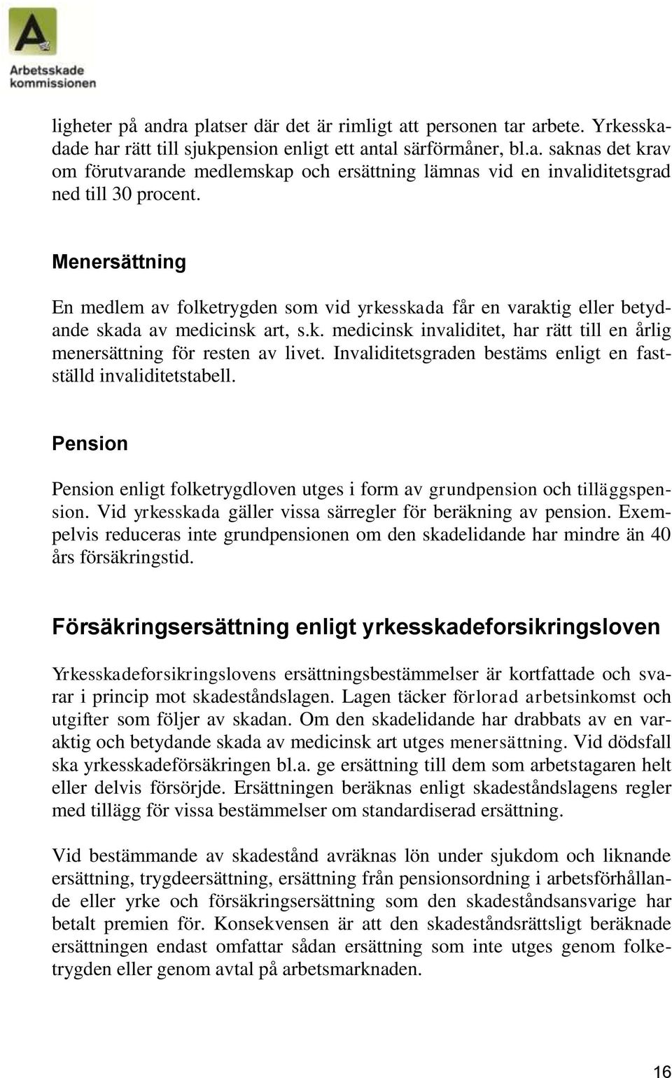 Invaliditetsgraden bestäms enligt en fastställd invaliditetstabell. Pension Pension enligt folketrygdloven utges i form av grundpension och tilläggspension.