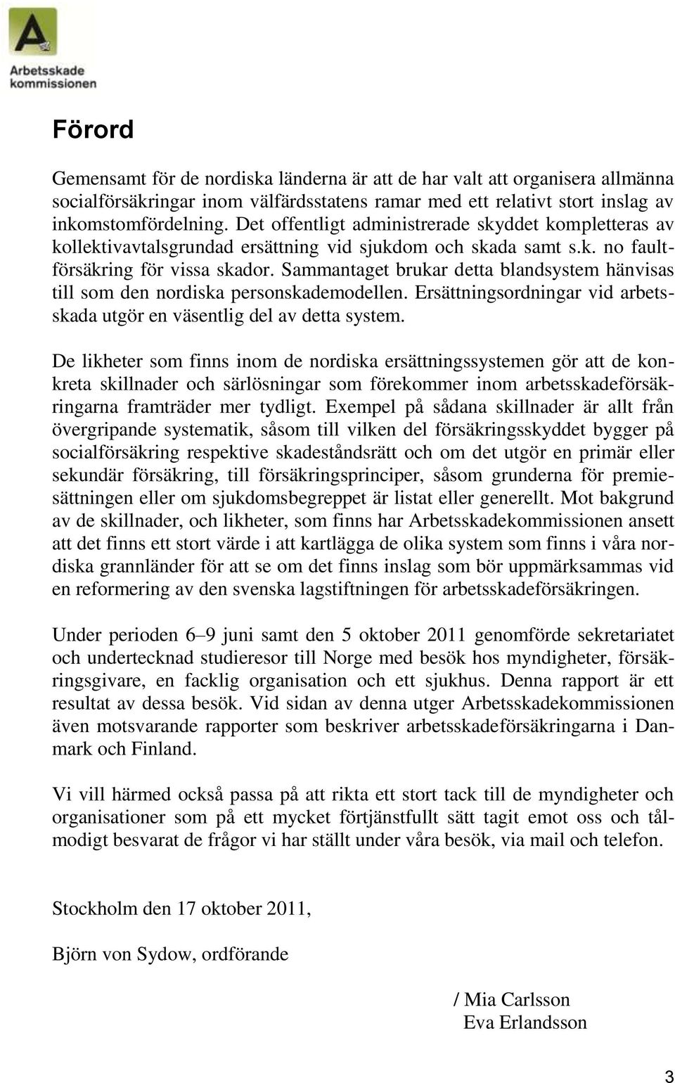 Sammantaget brukar detta blandsystem hänvisas till som den nordiska personskademodellen. Ersättningsordningar vid arbetsskada utgör en väsentlig del av detta system.