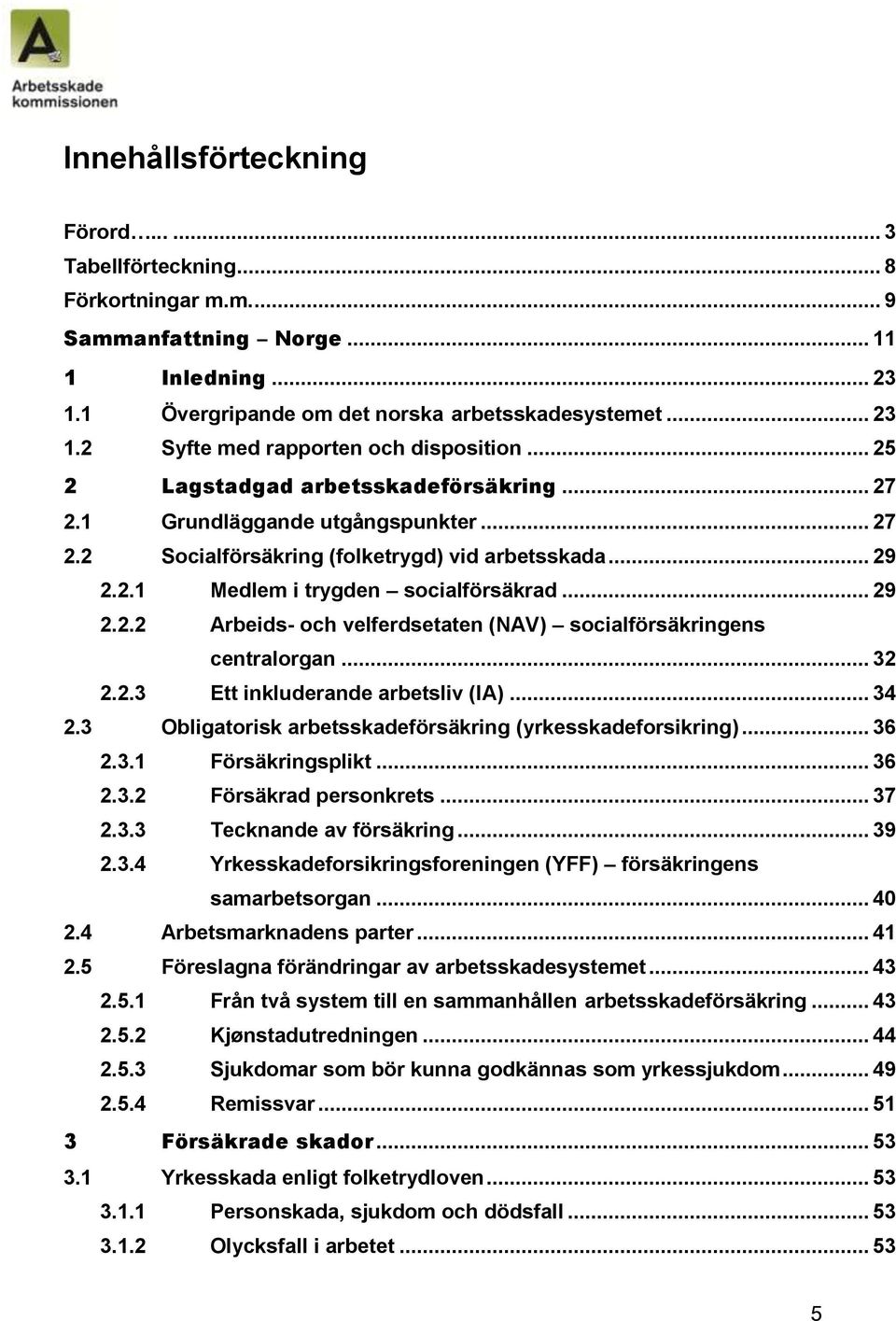 .. 32 2.2.3 Ett inkluderande arbetsliv (IA)... 34 2.3 Obligatorisk arbetsskadeförsäkring (yrkesskadeforsikring)... 36 2.3.1 Försäkringsplikt... 36 2.3.2 Försäkrad personkrets... 37 2.3.3 Tecknande av försäkring.