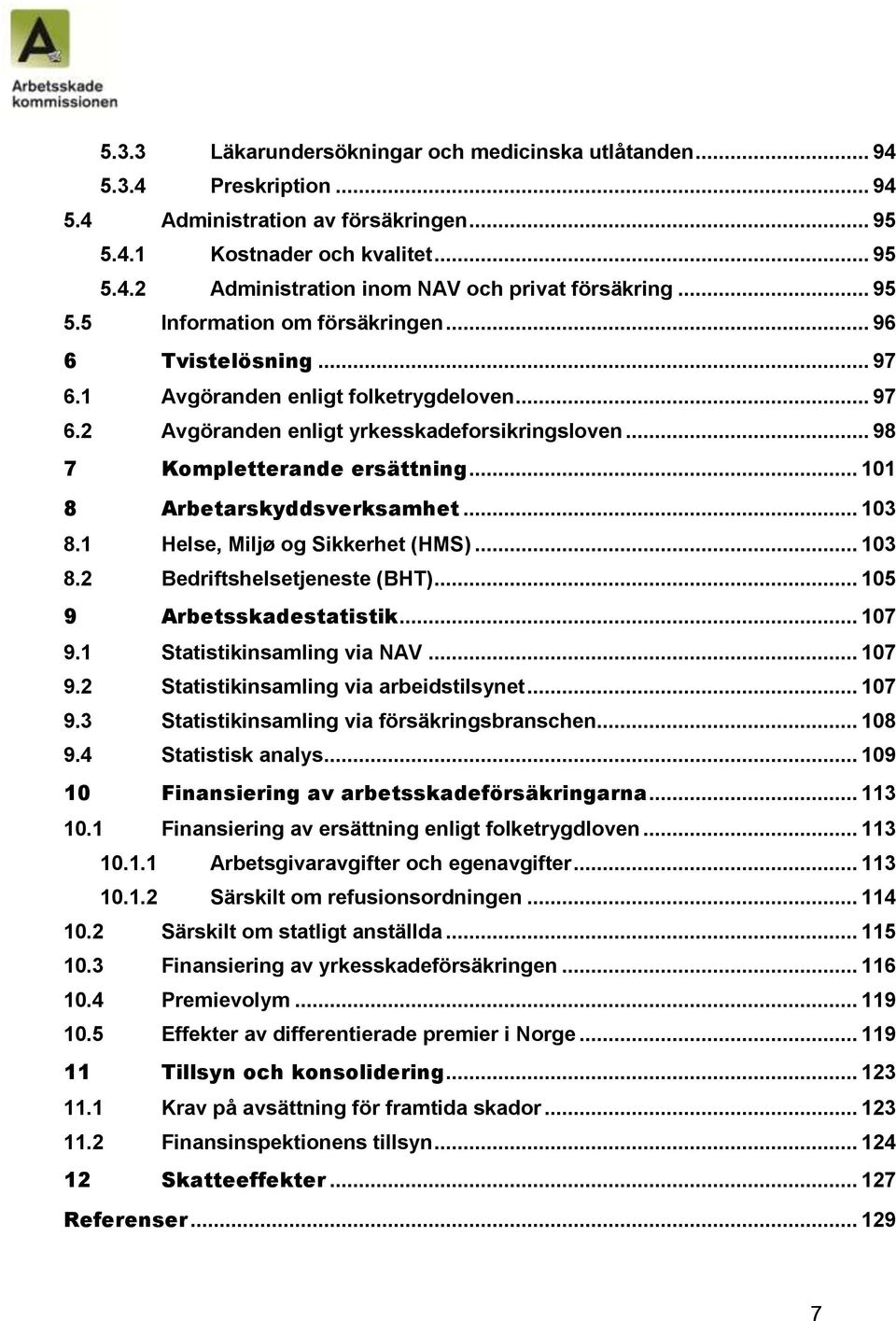 .. 101 8 Arbetarskyddsverksamhet... 103 8.1 Helse, Miljø og Sikkerhet (HMS)... 103 8.2 Bedriftshelsetjeneste (BHT)... 105 9 Arbetsskadestatistik... 107 9.1 Statistikinsamling via NAV... 107 9.2 Statistikinsamling via arbeidstilsynet.