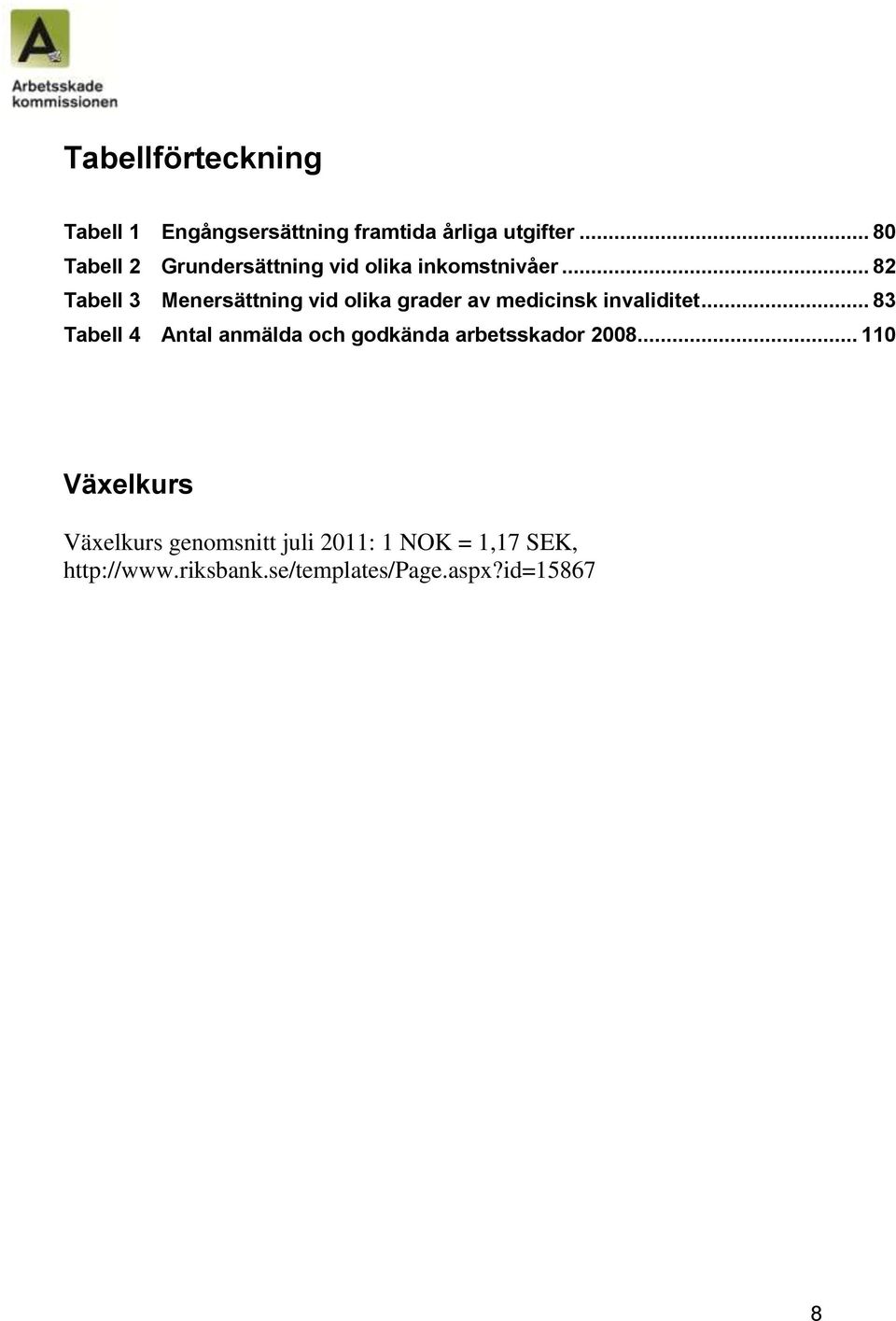 .. 82 Tabell 3 Menersättning vid olika grader av medicinsk invaliditet.