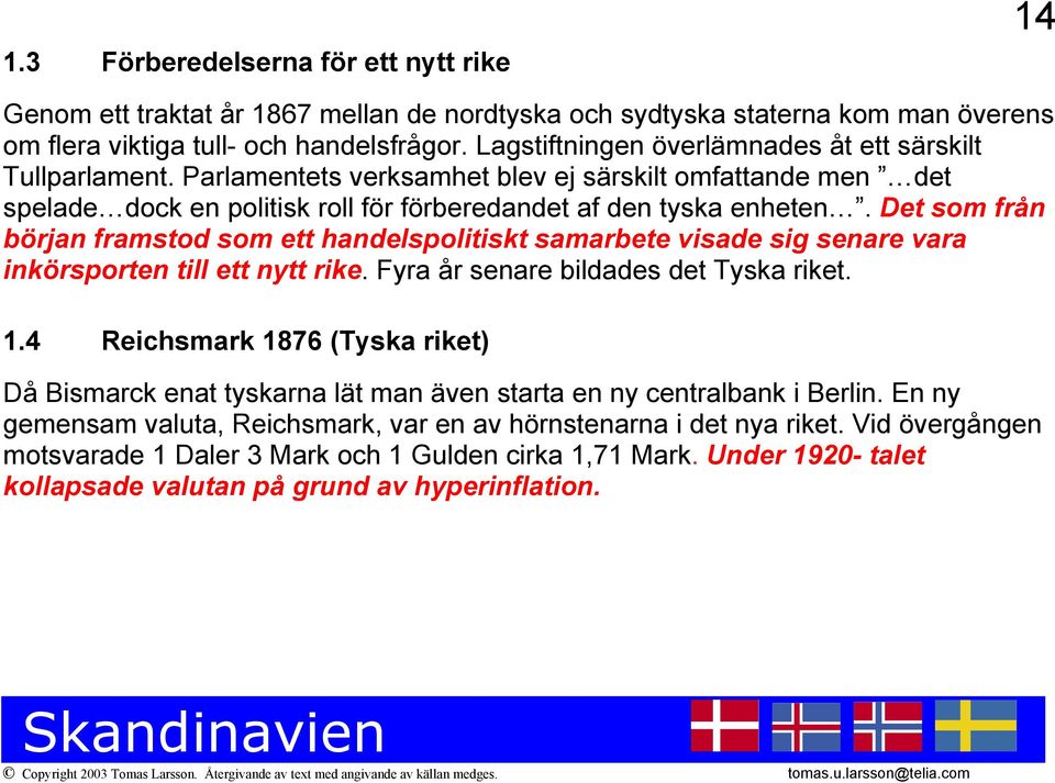 Det som från början framstod som ett handelspolitiskt samarbete visade sig senare vara inkörsporten till ett nytt rike. Fyra år senare bildades det Tyska riket. 1.