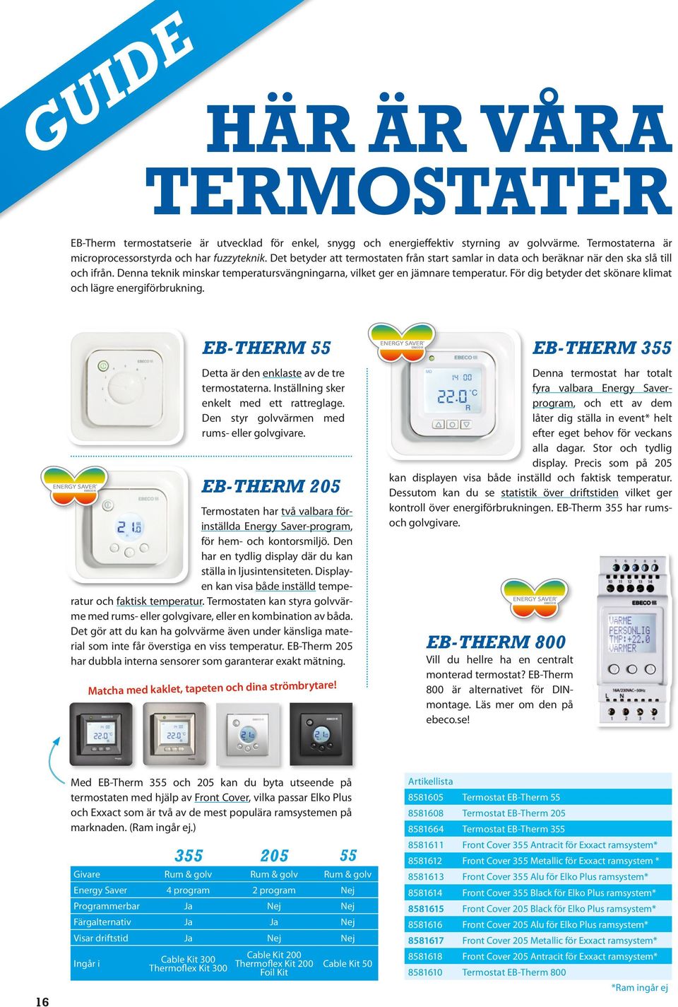 För dig betyder det skönare klimat och lägre energiförbrukning. EB-THERM 55 Detta är den enklaste av de tre termostaterna. Inställning sker enkelt med ett rattreglage.