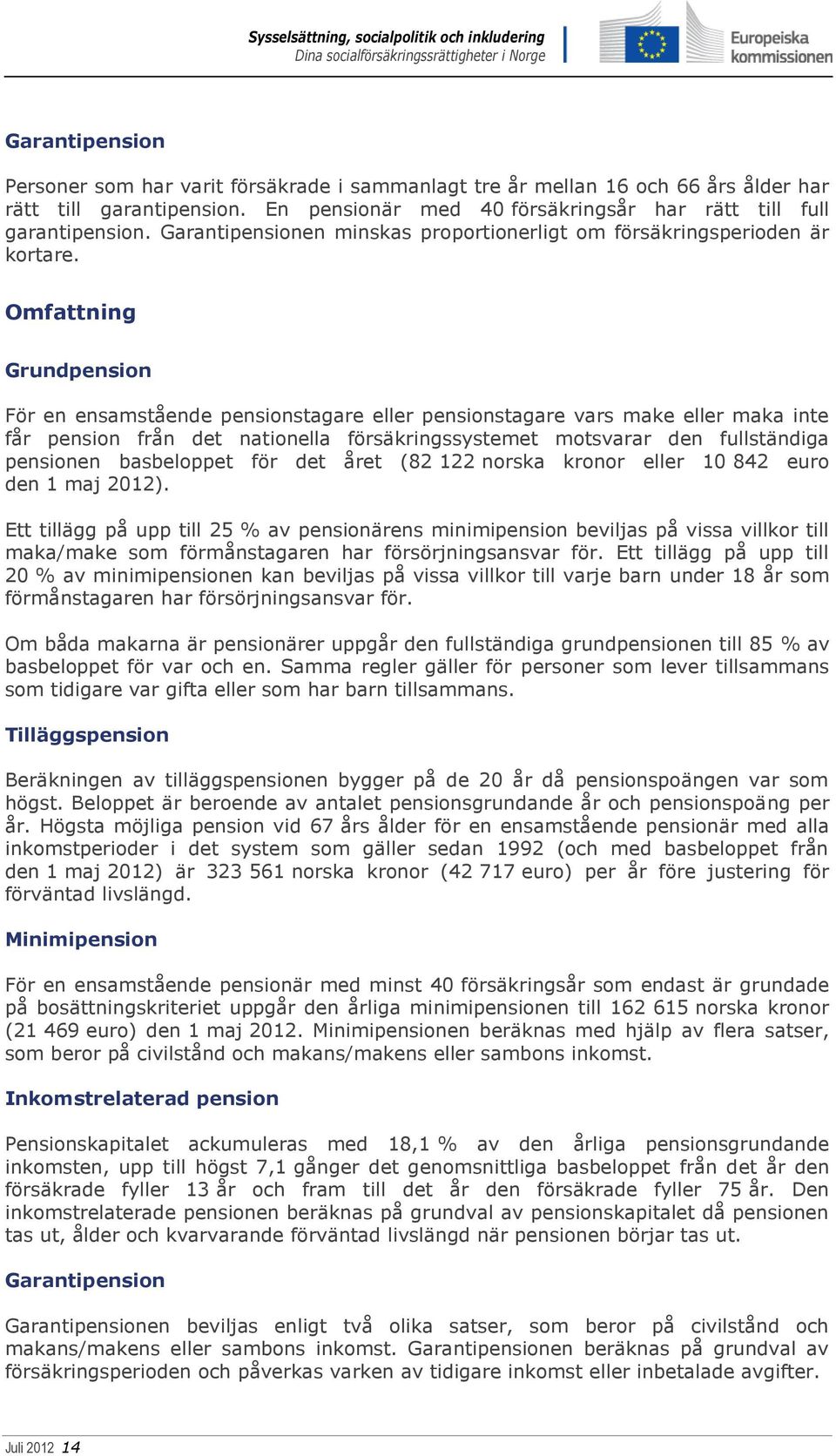 Omfattning Grundpension För en ensamstående pensionstagare eller pensionstagare vars make eller maka inte får pension från det nationella försäkringssystemet motsvarar den fullständiga pensionen