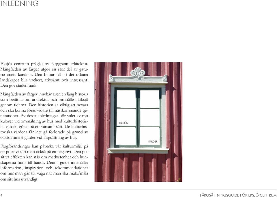 Mångfalden av färger innebär även en lång historia som berättar om arkitektur och samhälle i Eksjö genom tiderna.