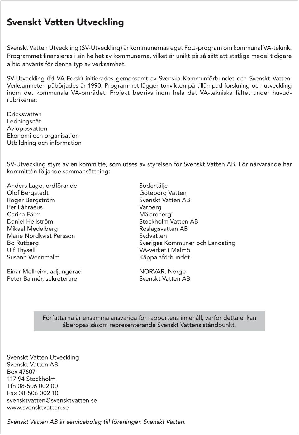 SV-Utveckling (fd VA-Forsk) initierades gemensamt av Svenska Kommunförbundet och Svenskt Vatten. Verksamheten påbörjades år 1990.