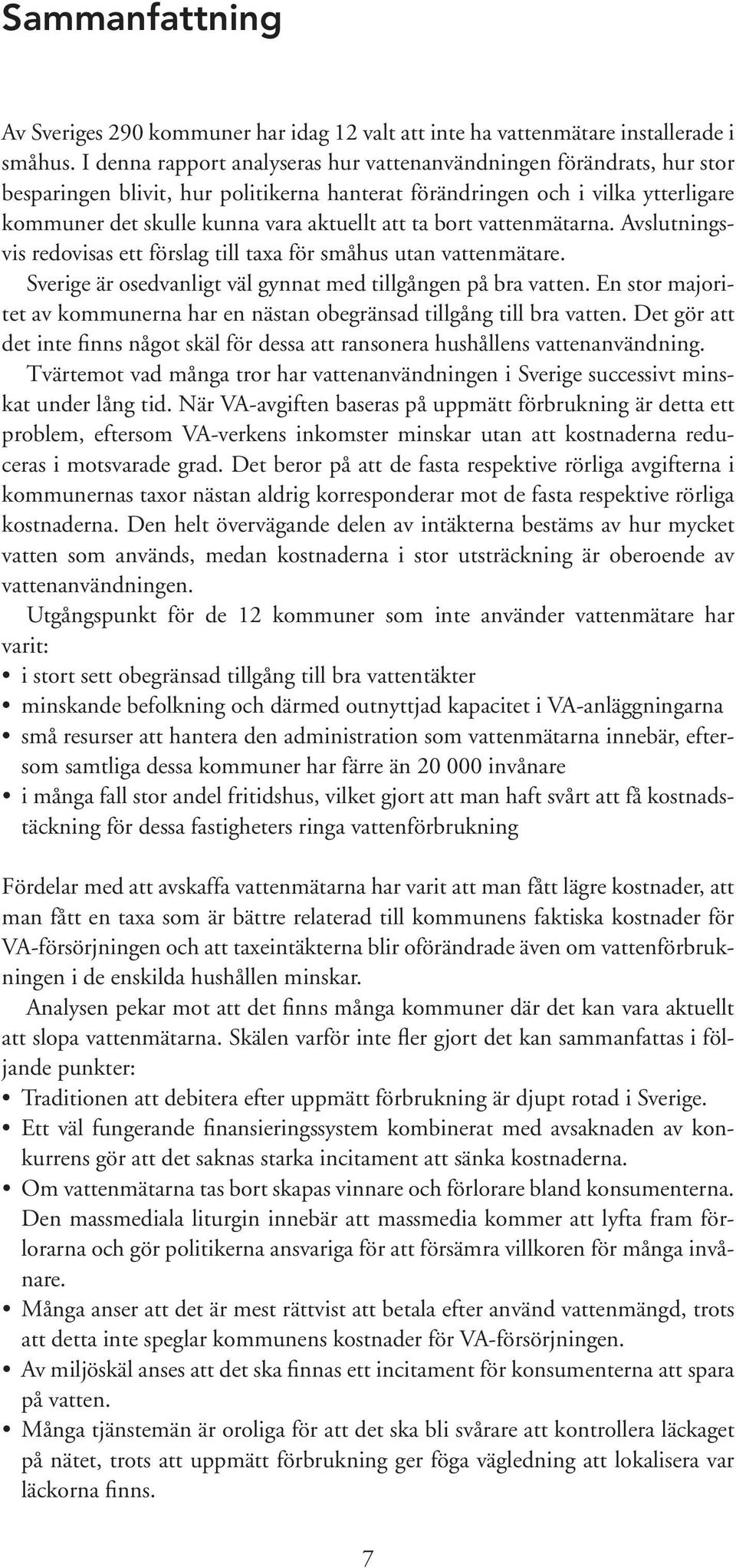 bort vattenmätarna. Avslutningsvis redovisas ett förslag till taxa för småhus utan vattenmätare. Sverige är osedvanligt väl gynnat med tillgången på bra vatten.