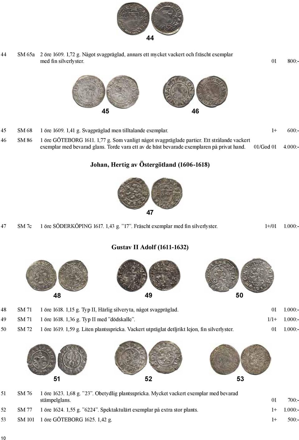 Torde vara ett av de bäst bevarade exemplaren på privat hand. 01/God 01 4.000:- Johan, Hertig av Östergötland (1606-1618) 47 47 SM 7c 1 öre SÖDERKÖPING 1617. 1,43 g. 17.