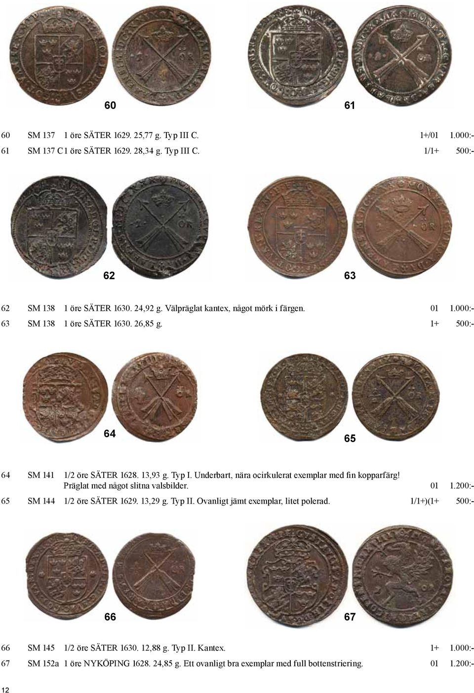 Underbart, nära ocirkulerat exemplar med fin kopparfärg! Präglat med något slitna valsbilder. 01 1.200:- 65 SM 144 1/2 öre SÄTER 1629. 13,29 g. Typ II.