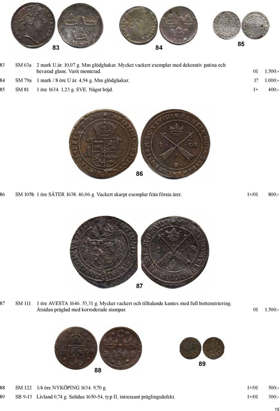 Vackert skarpt exemplar från första året. 1+/01 800:- 87 87 SM 111 1 öre AVESTA 1646. 53,31 g. Mycket vackert och tilltalande kantex med full bottenstriering.