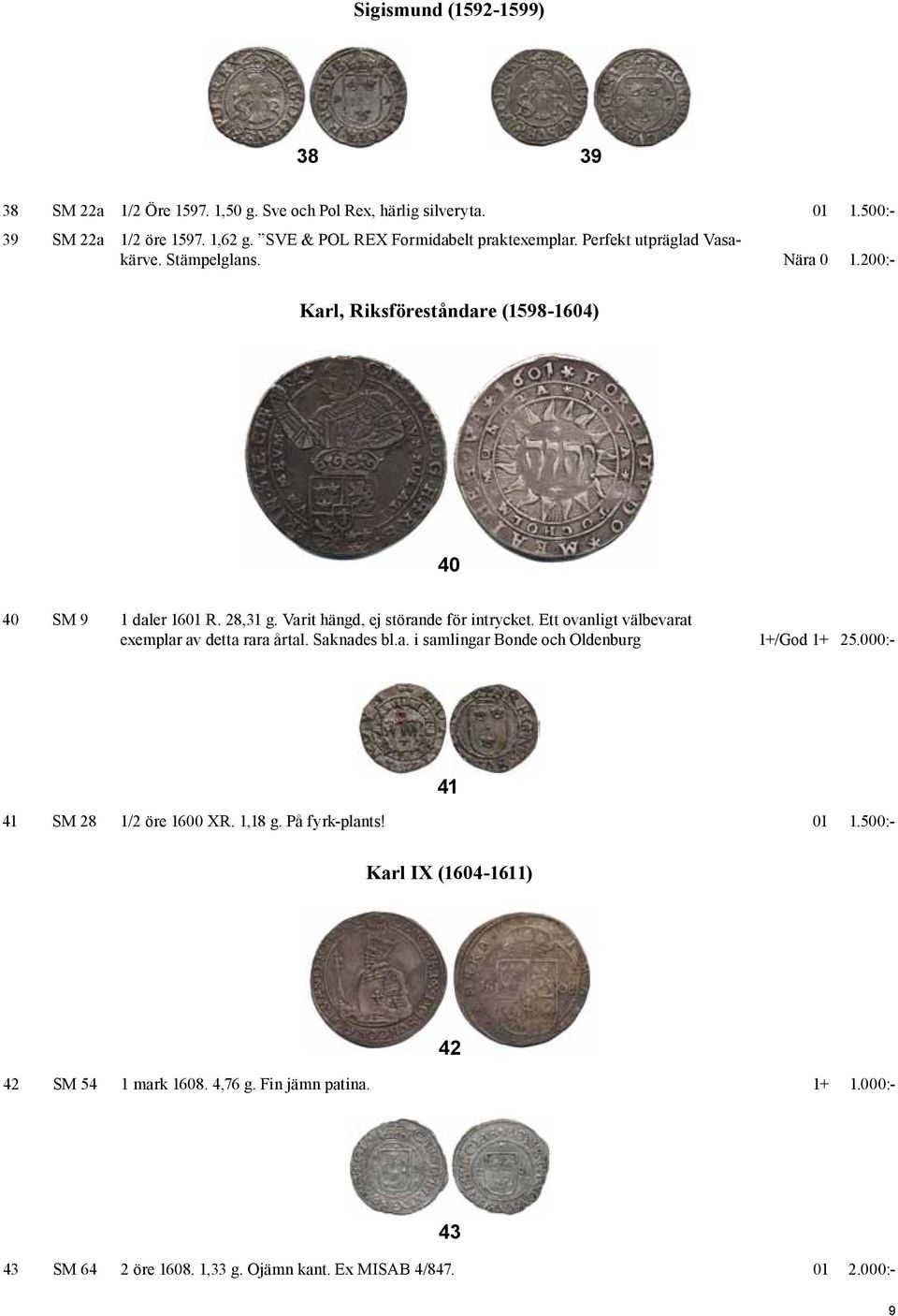 Varit hängd, ej störande för intrycket. Ett ovanligt välbevarat exemplar av detta rara årtal. Saknades bl.a. i samlingar Bonde och Oldenburg 1+/God 1+ 25.