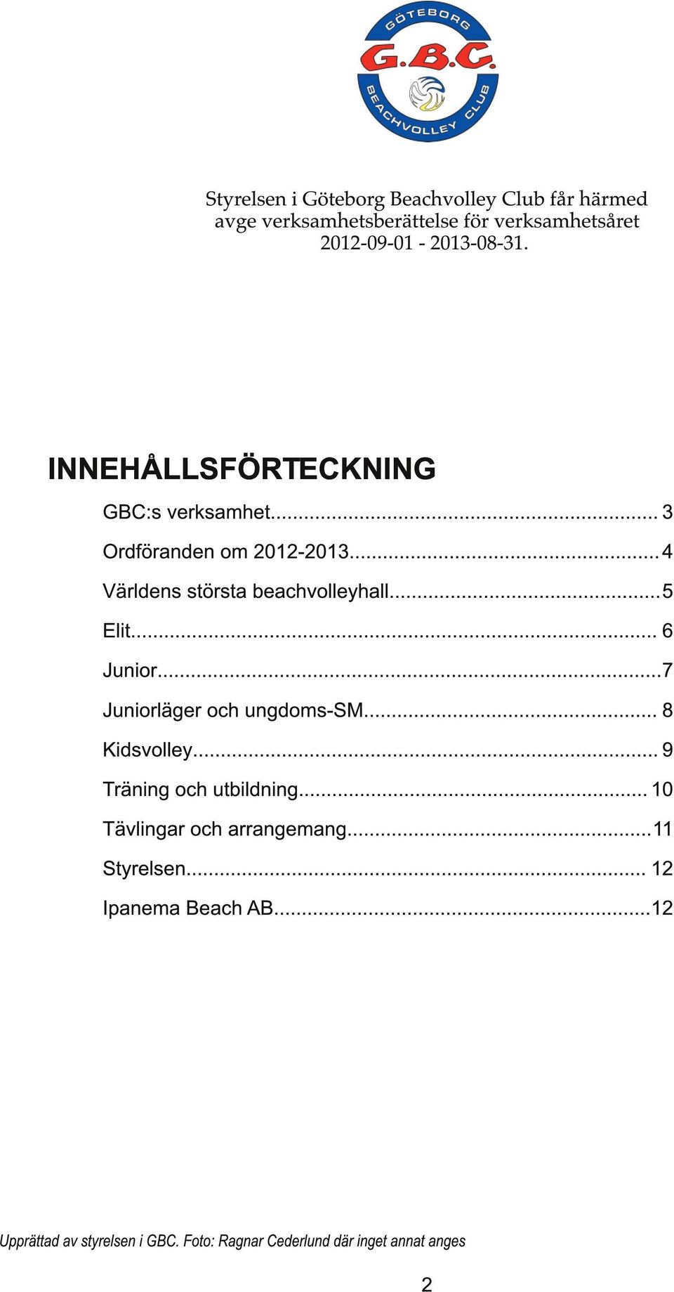 .. 6 Junior...7 Juniorläger och ungdoms-sm... 8 Kidsvolley... 9 Träning och utbildning.