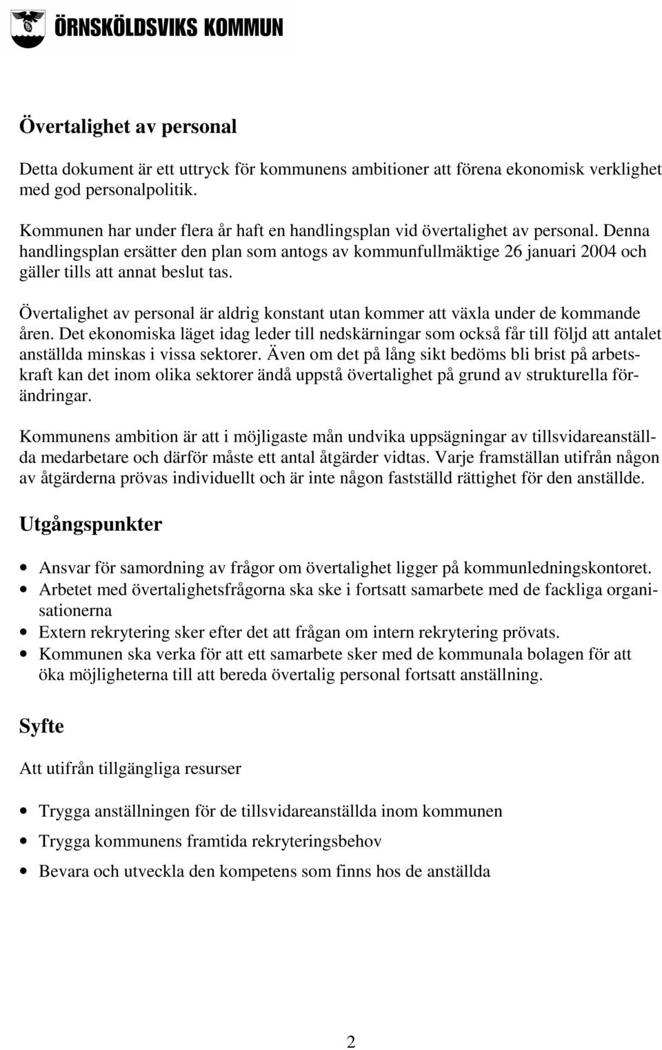 Denna handlingsplan ersätter den plan som antogs av kommunfullmäktige 26 januari 2004 och gäller tills att annat beslut tas.