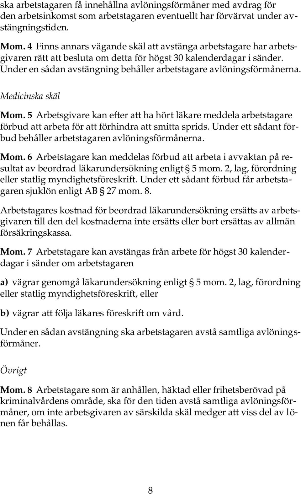 Under en sådan avstängning behåller arbetstagare avlöningsförmånerna. Medicinska skäl Mom.